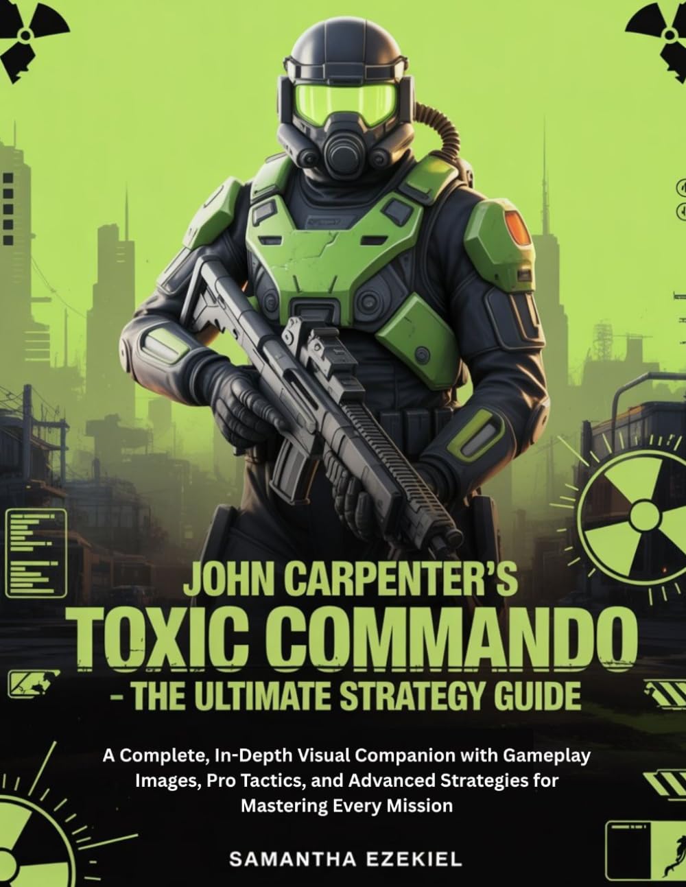 John Carpenter’s Toxic Commando - The Ultimate Strategy Guide: A Complete, In-Depth Visual Companion with Gameplay Images, Pro Tactics, and Advanced Strategies for Mastering Every Mission