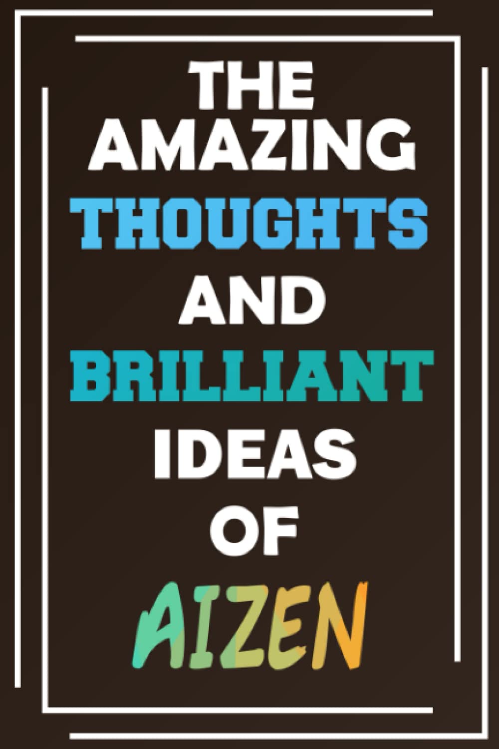 The Amazing Thoughts and Brilliant Ideas of Aizen: Unleash Your Imagination - Blank Lined Notebook