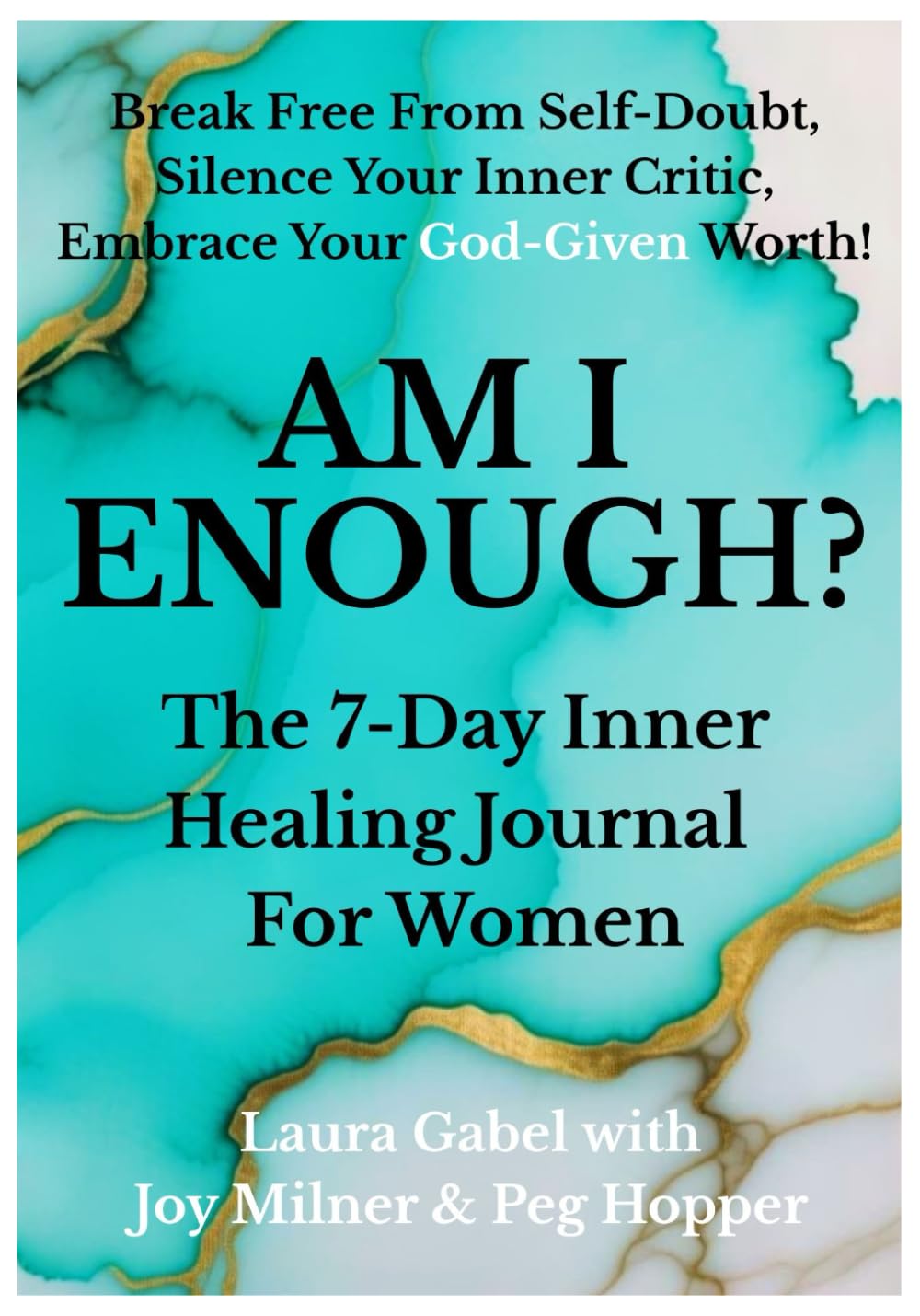 AM I ENOUGH? The 7-Day Inner Healing Journal For Women: Break Free From Self-Doubt, Silence Your Inner Critic, Embrace Your God-Given Worth!