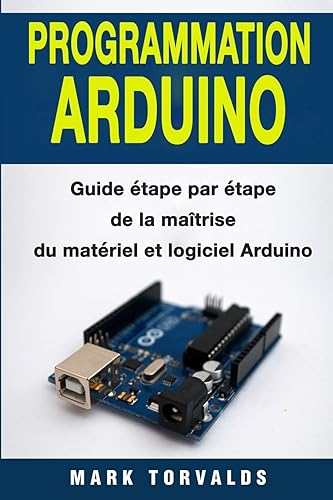 Programmation Arduino: Guide étape par étape de la maîtrise du matériel et logiciel Arduino