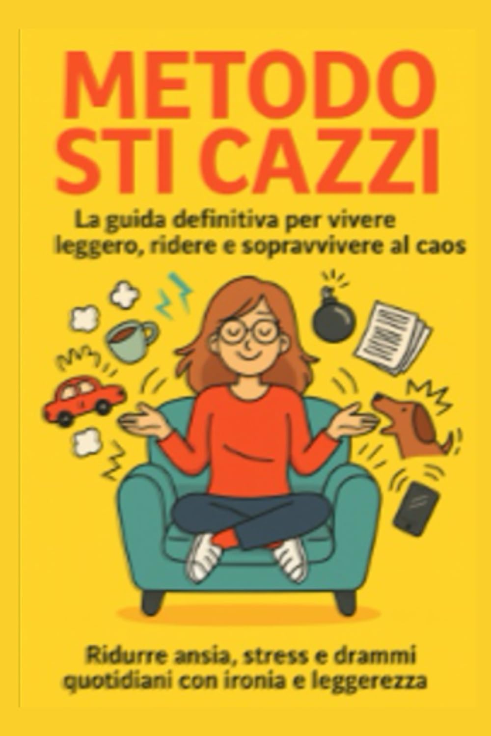 Metodo Sti Cazzi: La guida definitiva per vivere leggero, ridere e sopravvivere al caos