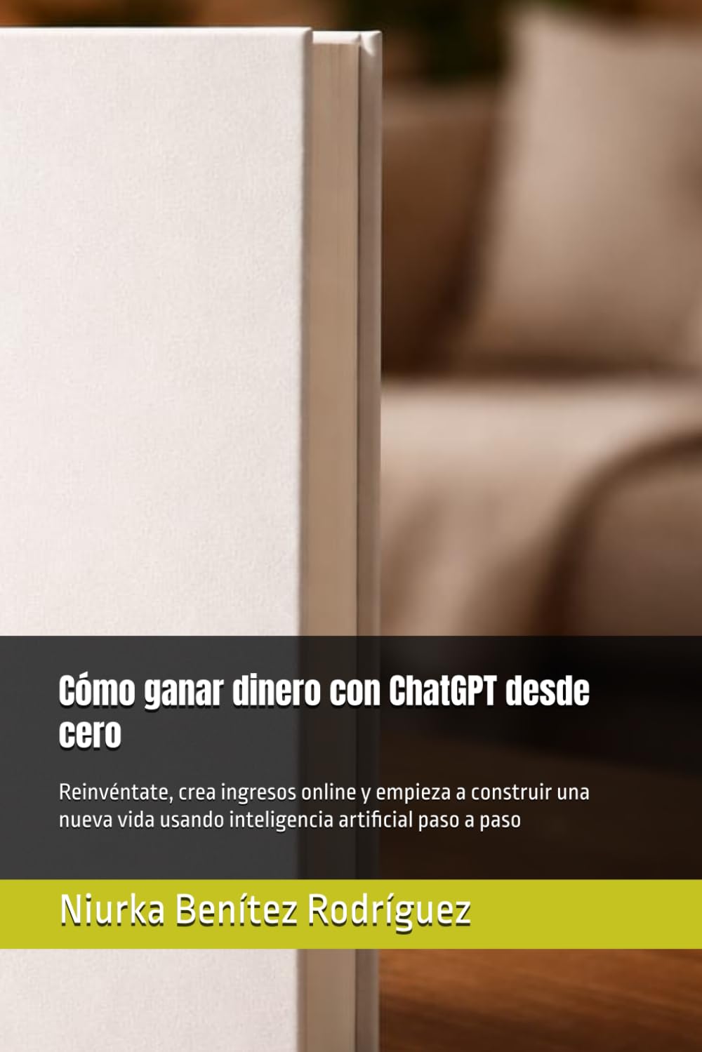 Cómo ganar dinero con ChatGPT desde cero: Reinvéntate, crea ingresos online y empieza a construir una nueva vida usando inteligencia artificial paso a paso