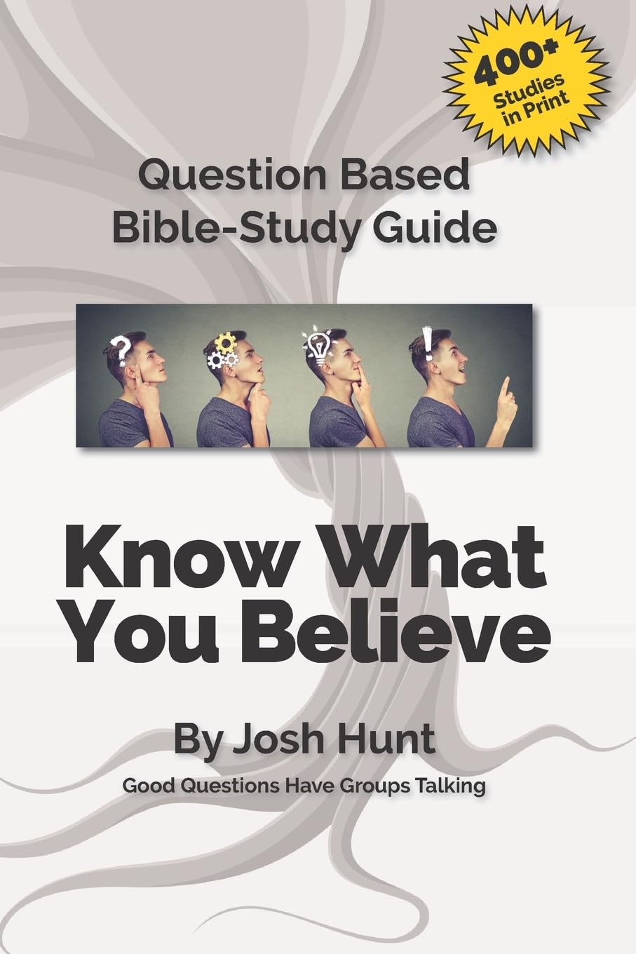Good Questions Have Small Groups Talking -- Know What You Believe: Bible Study Lessons for Small Groups (Good Questions Have Groups Have Talking)