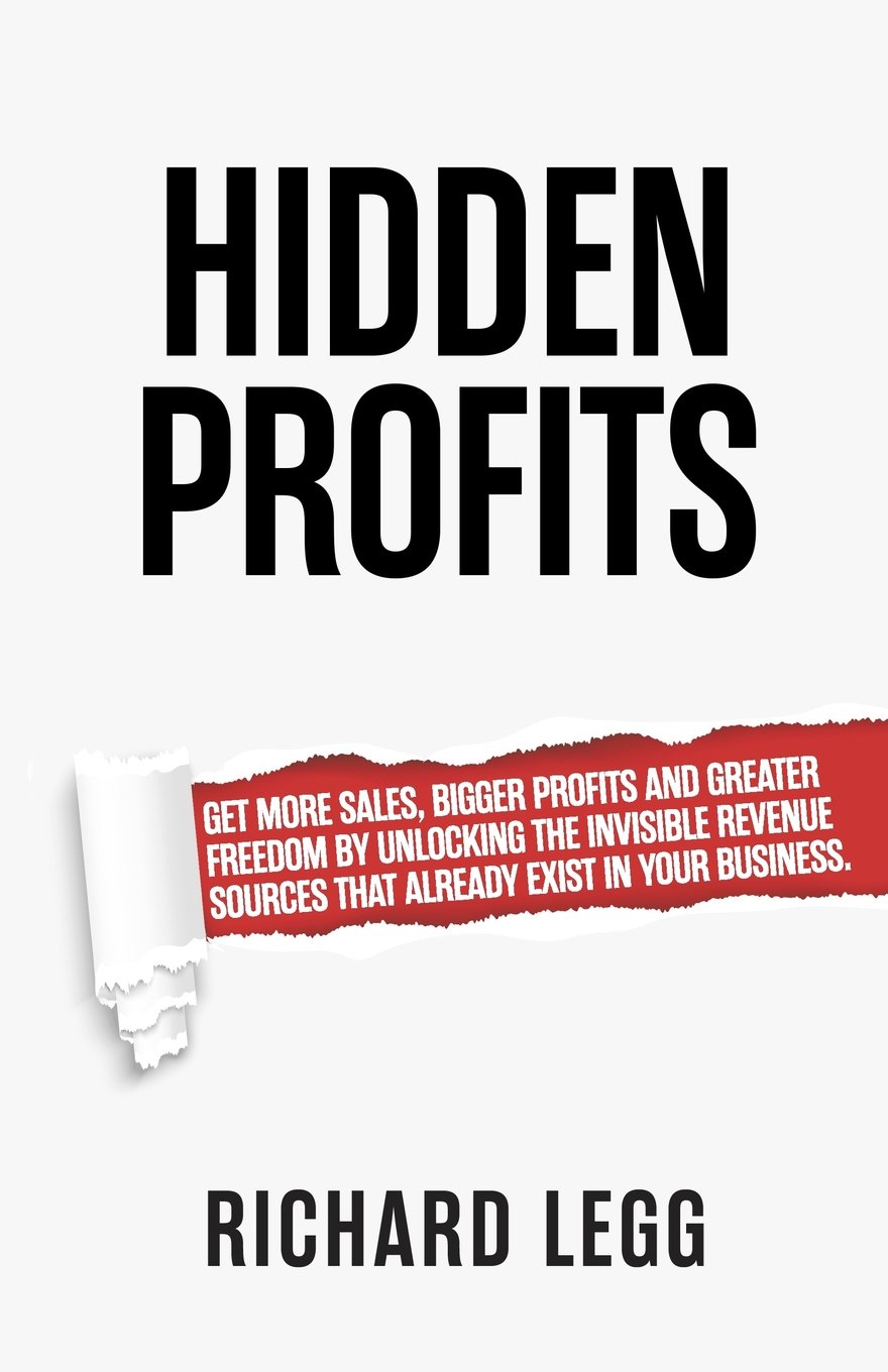 Hidden Profits: Get more sales, bigger profits and greater freedom by unlocking the invisible revenue sources that already exist in your business.