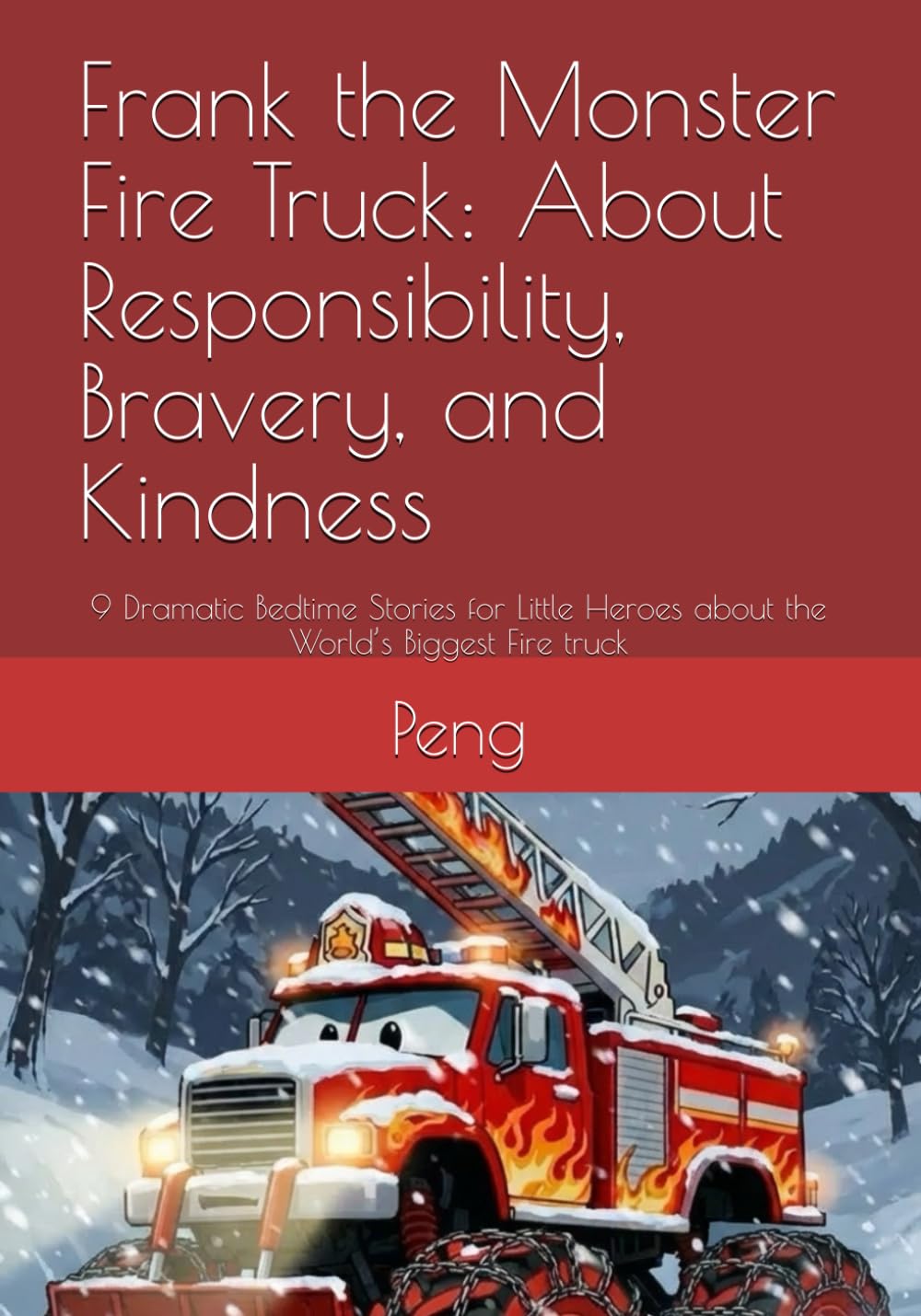 Frank the Monster Fire Truck: About Responsibility, Bravery, and Kindness: 9 Dramatic Bedtime Stories for Little Heroes about the World’s Biggest Fire truck