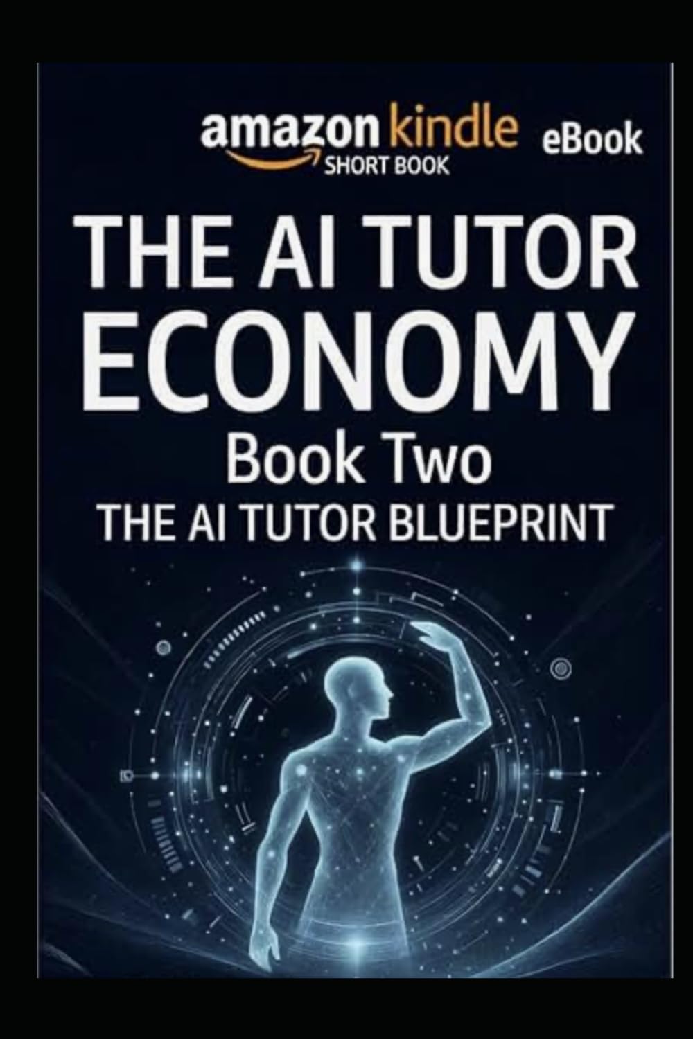 AI TUTOR BLUEPRINT: How to Build, Launch, and Scale AI-Powered Tutoring Systems for Education and Income (The AI Tutor Economy)