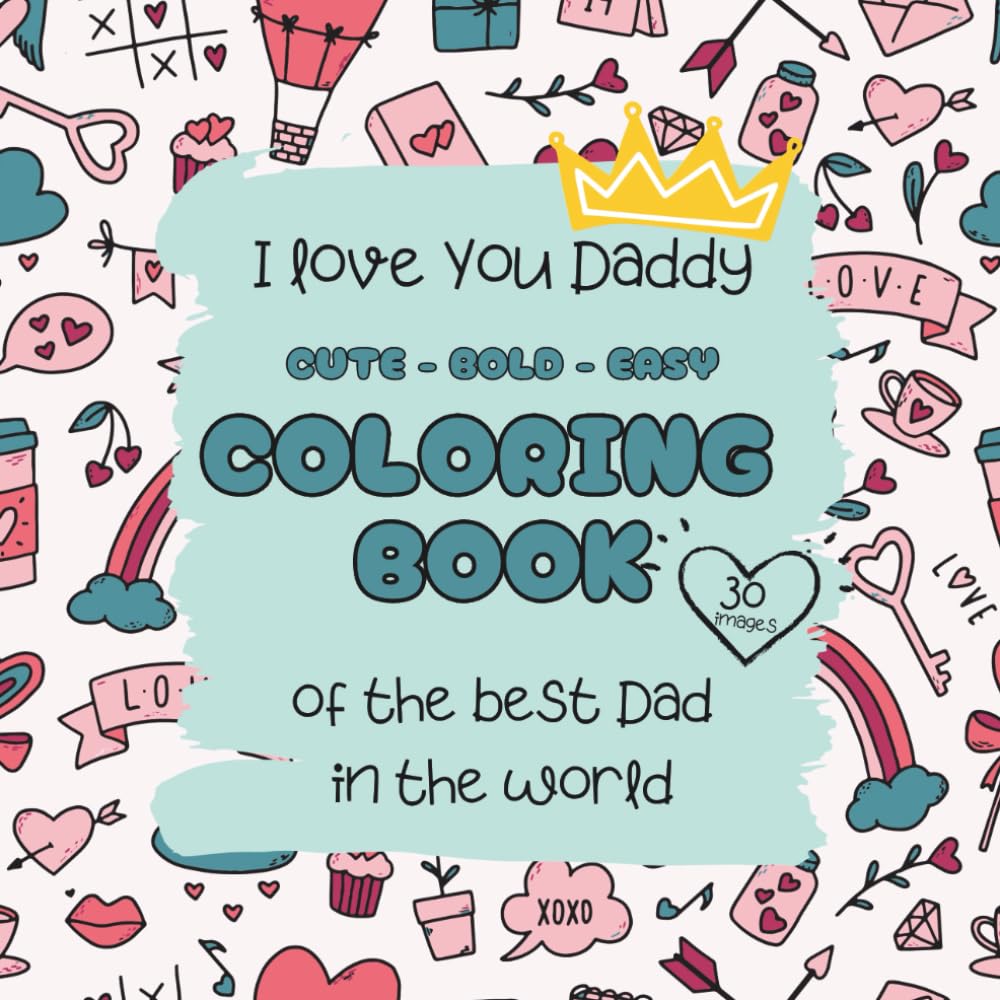 I love You Daddy | Coloring book of the best Dad in the world: 30 images | Cute – Bold – Easy (I love You Mommy and I love You Daddy)