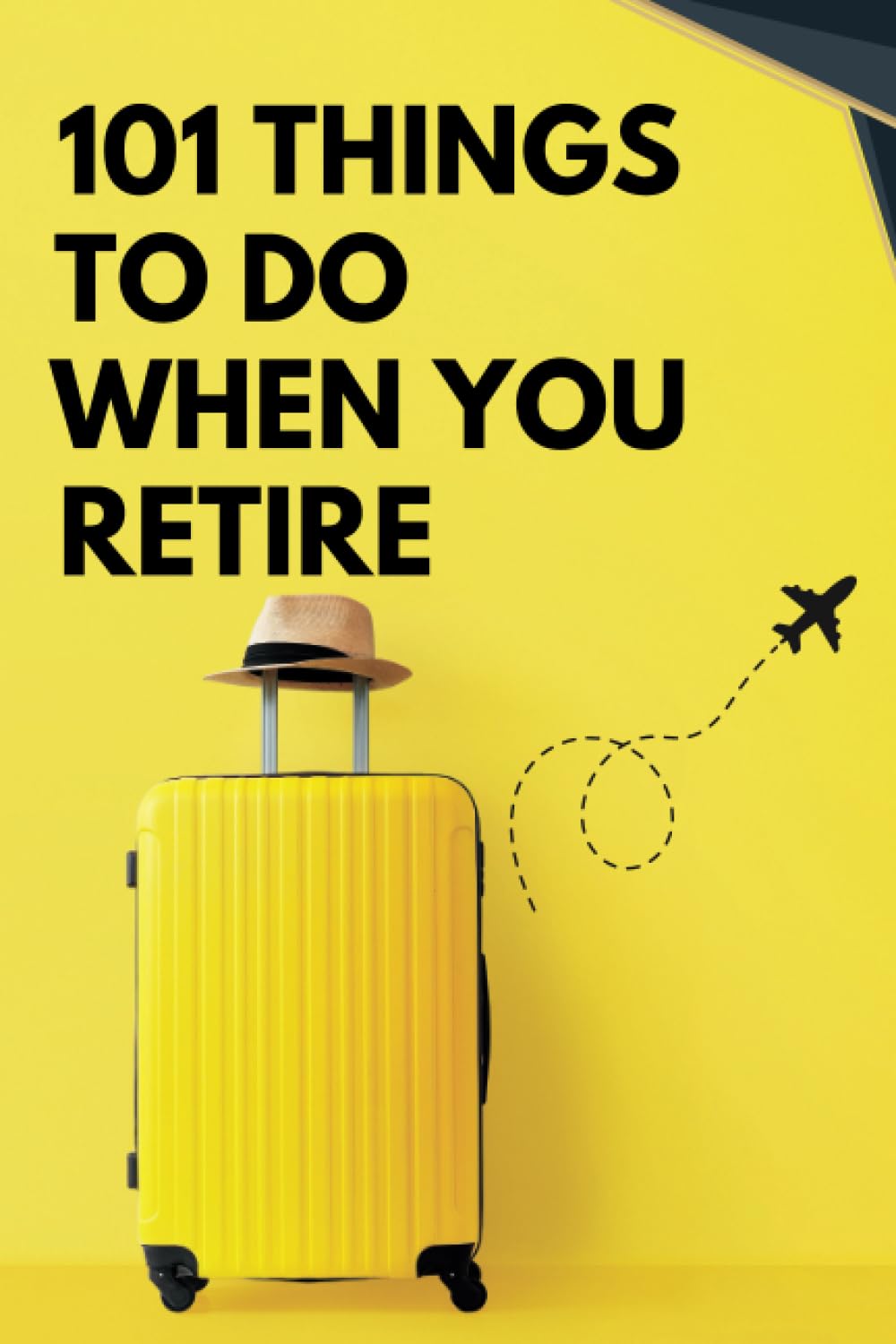101 Things To Do When You Retire "Retirement Unleashed: Embrace Freedom, Rediscover Passion, and Explore 101 Thrilling Paths to a Remarkable Second Act!"