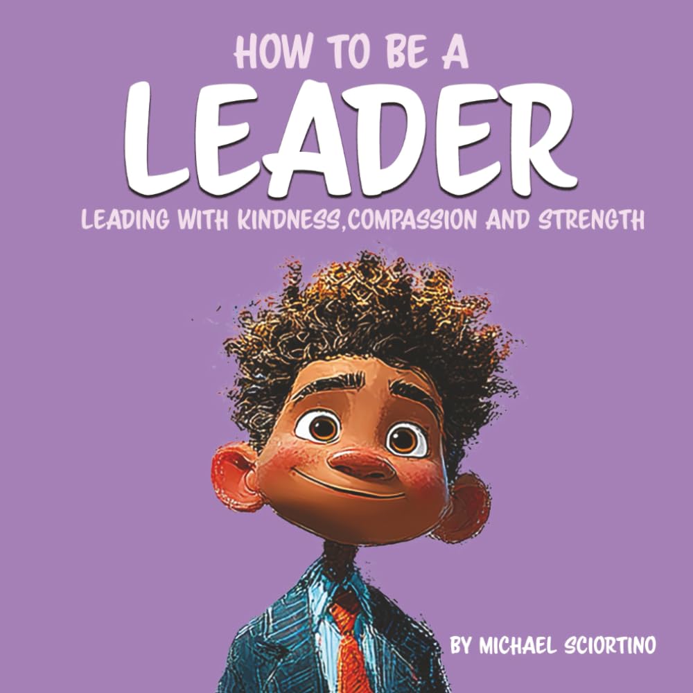 How to be a Leader: Leading with Kindness, Compassion, and Strength
