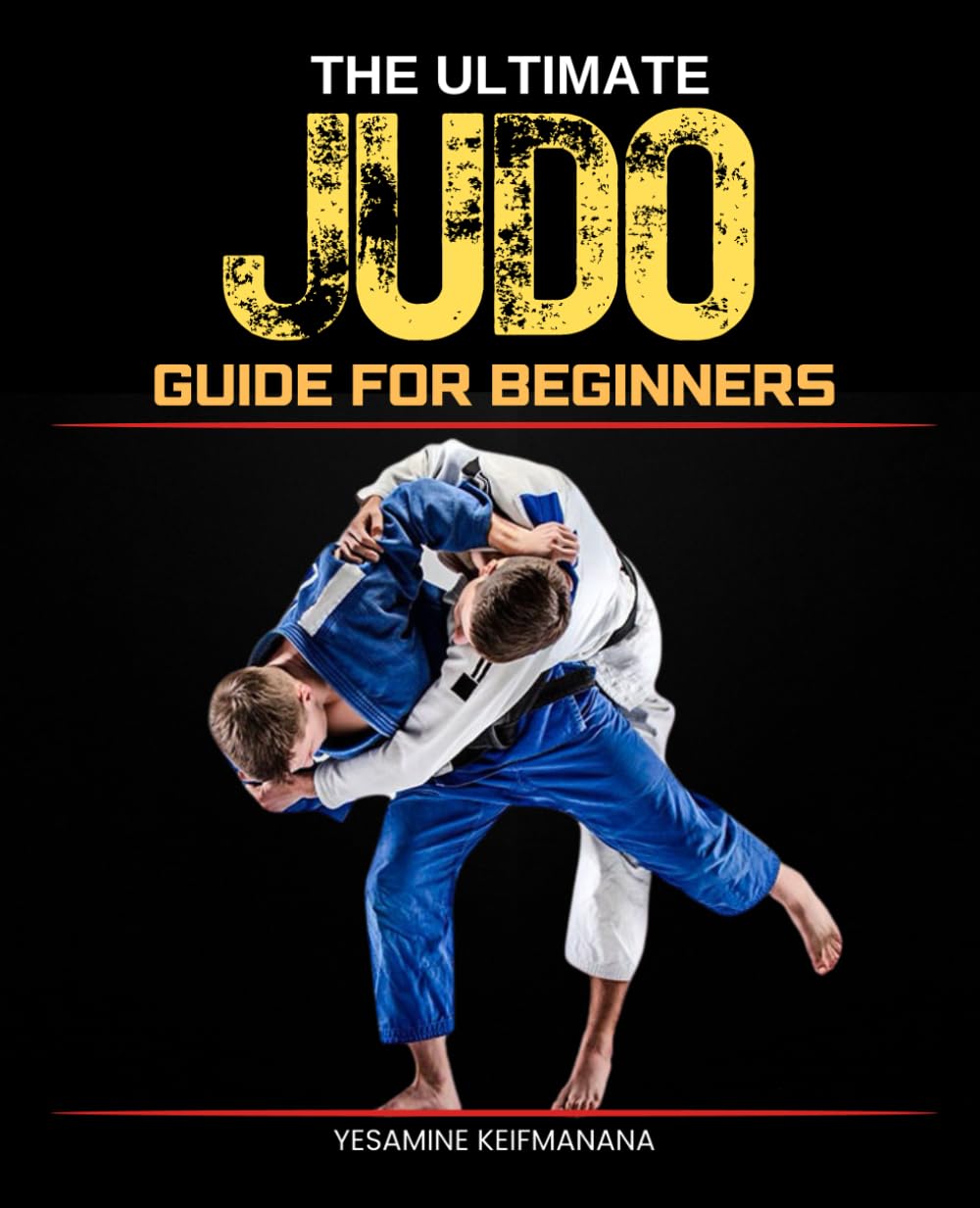 The Ultimate Judo Guide for Beginners: A Comprehensive Introduction to Techniques, Philosophy, and Training in Martial Arts