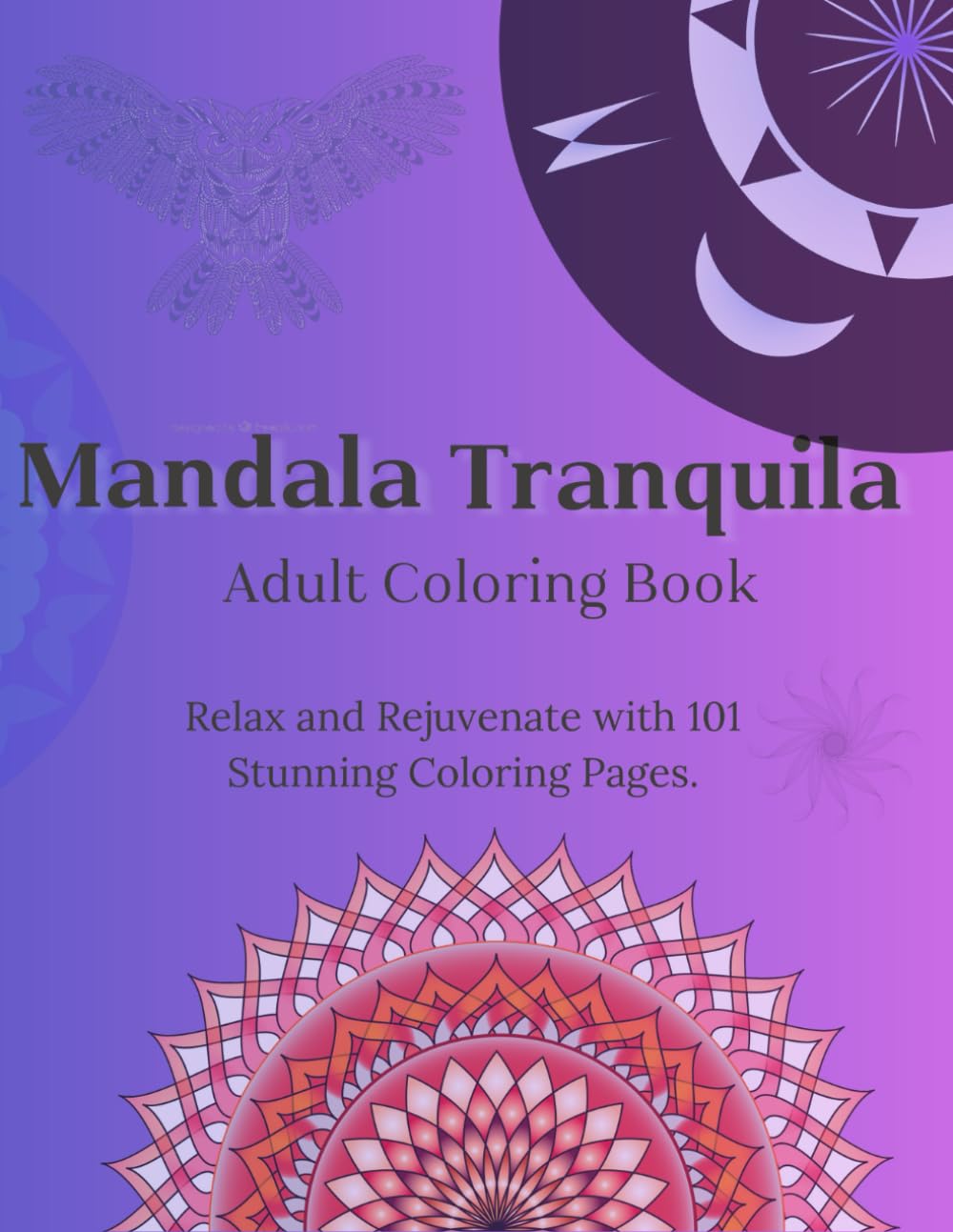 Mandala Tranquila: Relax and Rejuvenate with 101 Stunning Coloring Pages: Over 120 Illustrations Designed for Stress Relief, Mindfulness, and Creativity