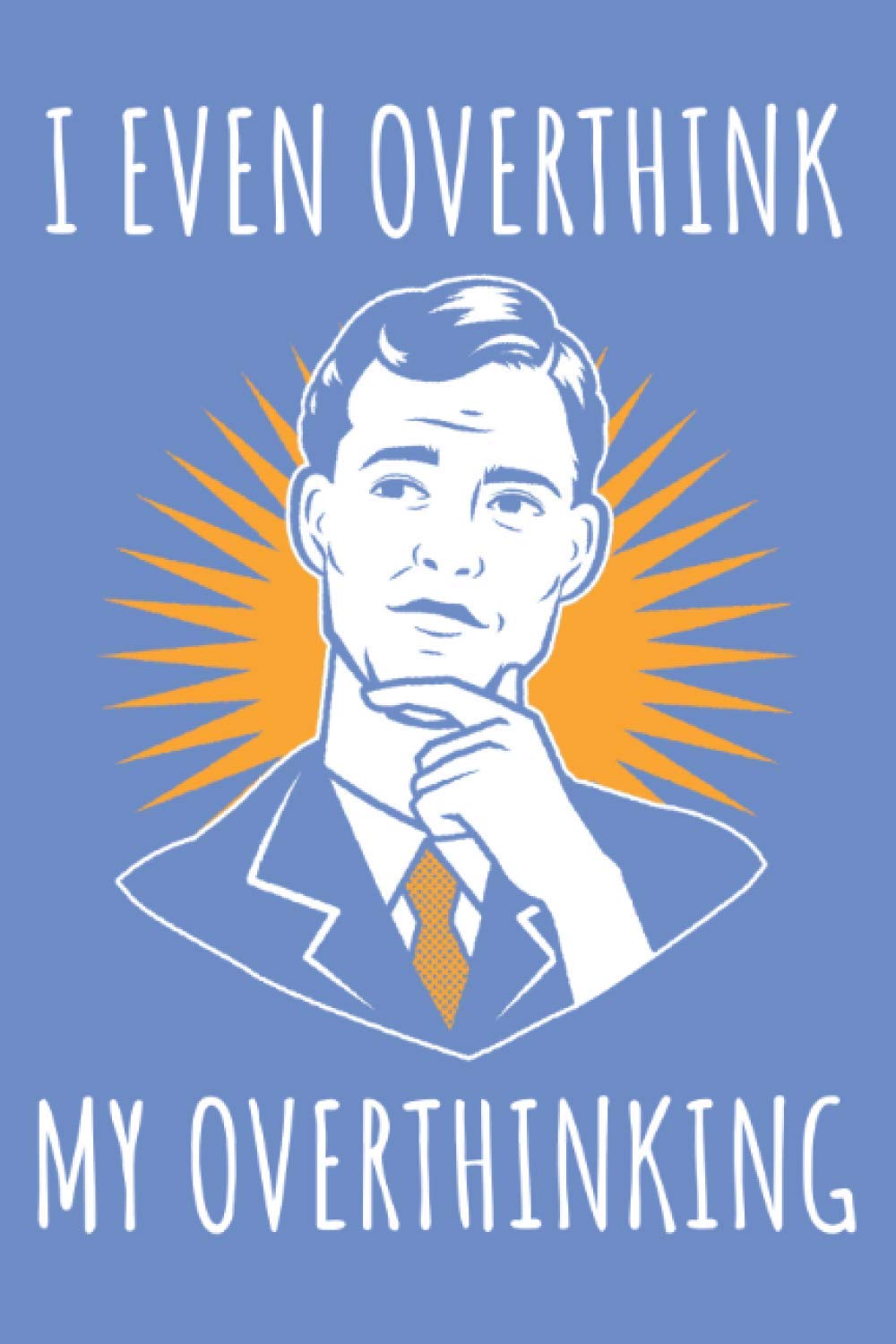 I Even Overthink My Overthinking: Funny Overthinking Journal for Overthinkers, Lined Notebook with 120 Pages
