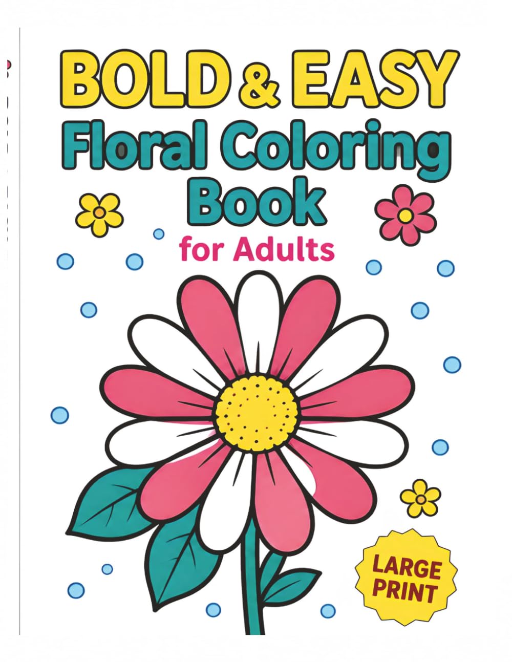 Bold & Easy Floral Coloring Book For Adults: A Simple, Relaxing, and Stress-Free Coloring Experience for Seniors & Beginners