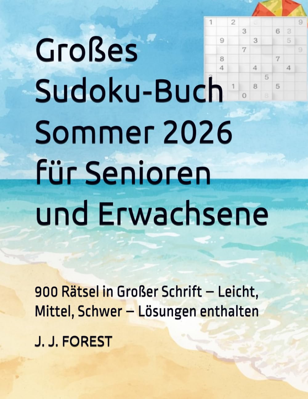 Großes Sudoku‑Buch Sommer 2026 für Senioren und Erwachsene: 900 Rätsel in Großer Schrift – Leicht, Mittel, Schwer – Lösungen enthalten (Sudoku für Senioren und Erwachsene – Großer Druck)