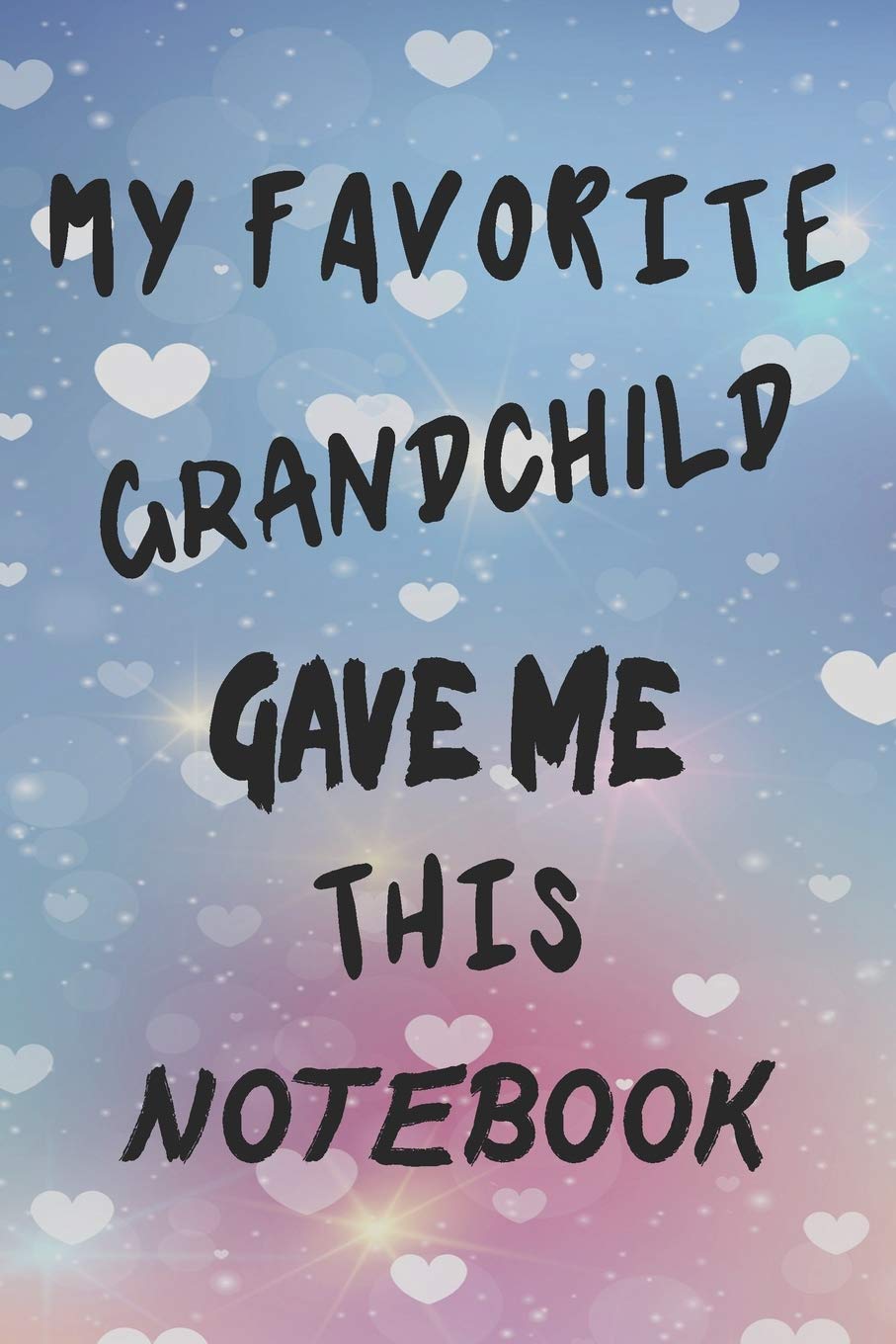 My Favorite Grandchild Gave Me This Notebook: 6x9 Inch 120 Pages Notebook Gift Idea for Grandparents, Blank Lined Notebook Journal Gift for Grandma, coworkers, family members,Notebook Journal