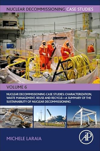 Nuclear Decommissioning Case Studies: Characterization, Waste Management, Reuse and Recycle: A Summary of the Sustainability of Nuclear ... Decommissioning Case studies, Volume 6)