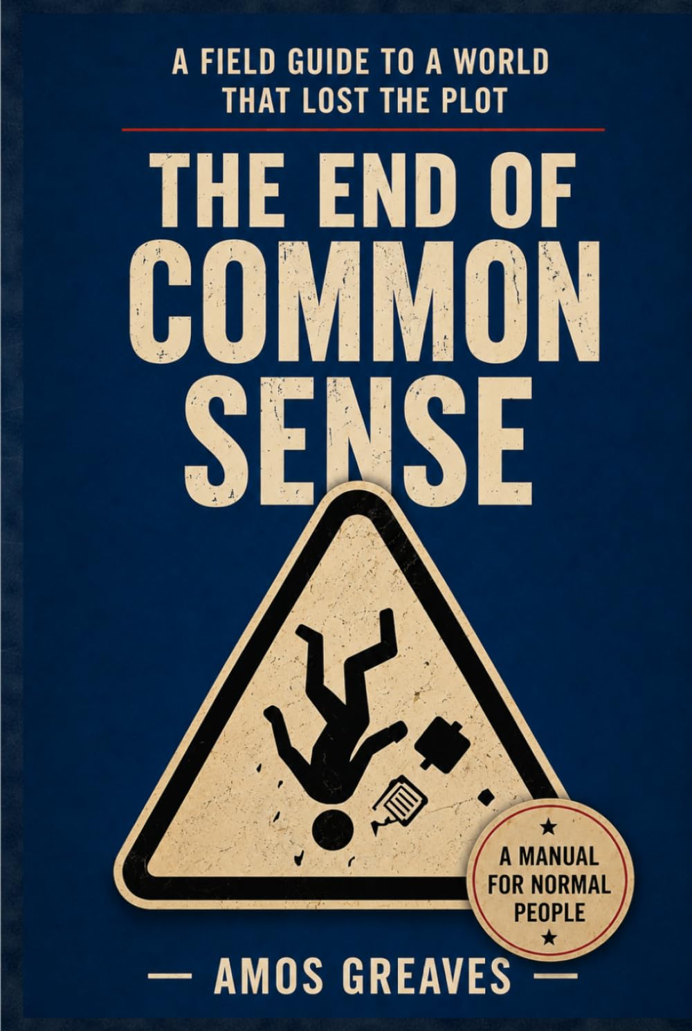 The End Of Common Sense: A Field Guide to a World That Lost the Plot