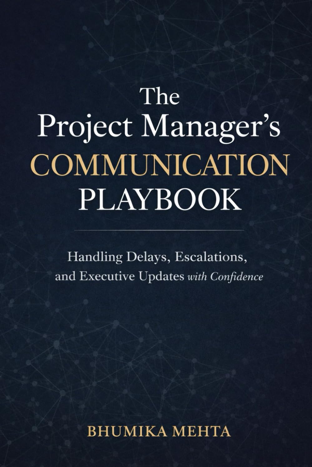 Project Manager's Communication Playbook: Handling Delays, Escalations, and Executive Updates with Confidence