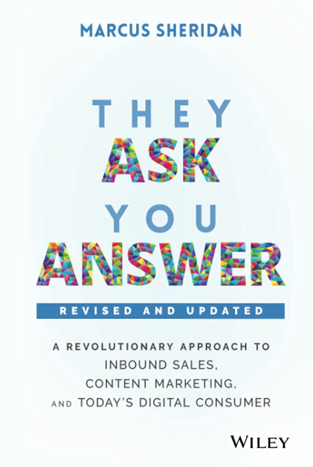 They Ask, You Answer – A Revolutionary Approach to Inbound Sales, Content Marketing, and Today′s Digital Consumer, Revised & Updated