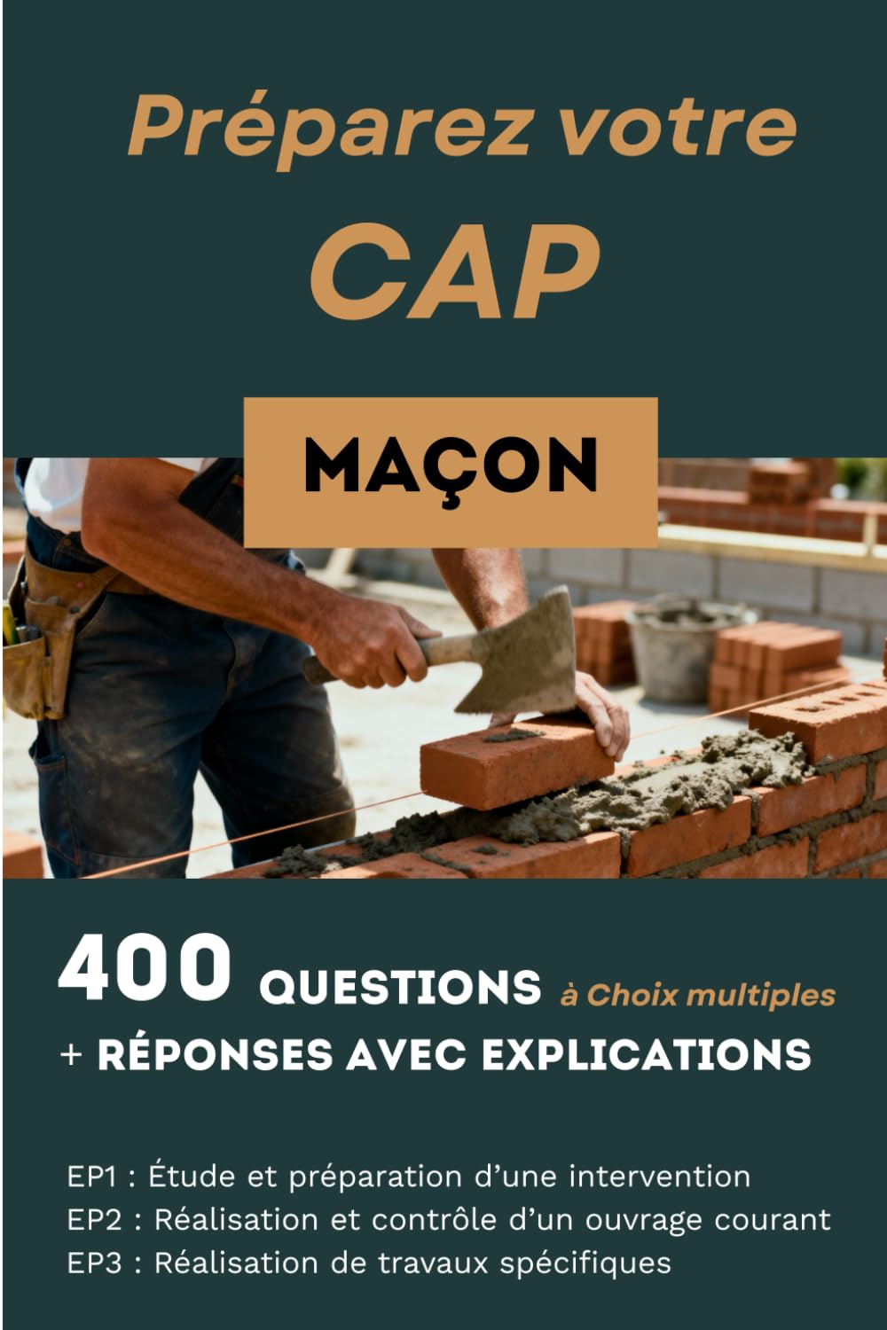 400 questions, réponses avec explication pour préparer le CAP Maçon: Réussir les trois épreuves de compétences : EP1, EP2 et EP3