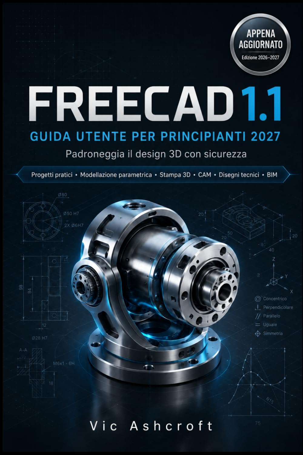 FREECAD 1.1 GUIDA UTENTE PER PRINCIPIANTI 2027: Padroneggia la progettazione 3D con sicurezza