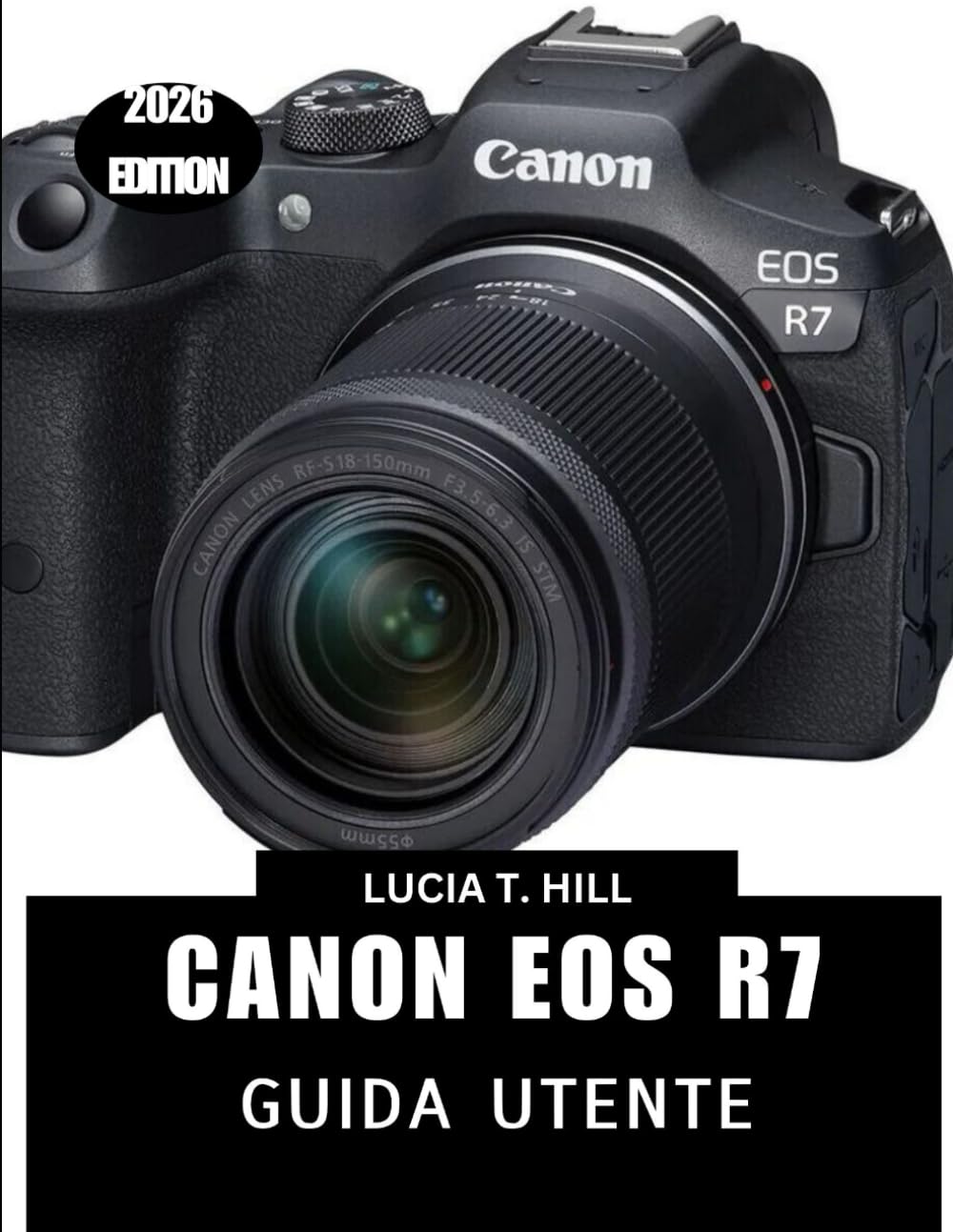 CANON EOS R7 GUIDA UTENTE 2026: Un pratico manuale passo dopo passo per padroneggiare i controlli, ricco di suggerimenti e trucchi di esperti per principianti e anziani