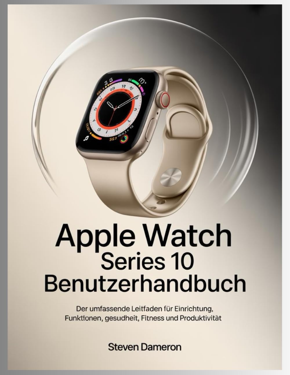 Apple Watch Series 10 Benutzerhandbuch: Der umfassende Leitfaden für Einrichtung, Funktionen, Gesundheit, Fitness und Produktivität