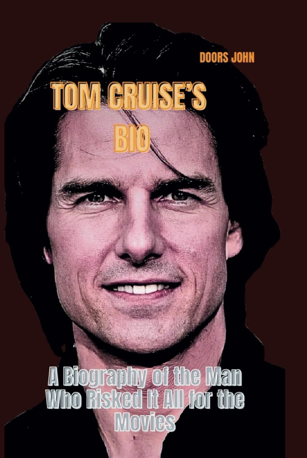 TOM CRUISE’S BIO: A Biography of the Man Who Risked It All for the Movies