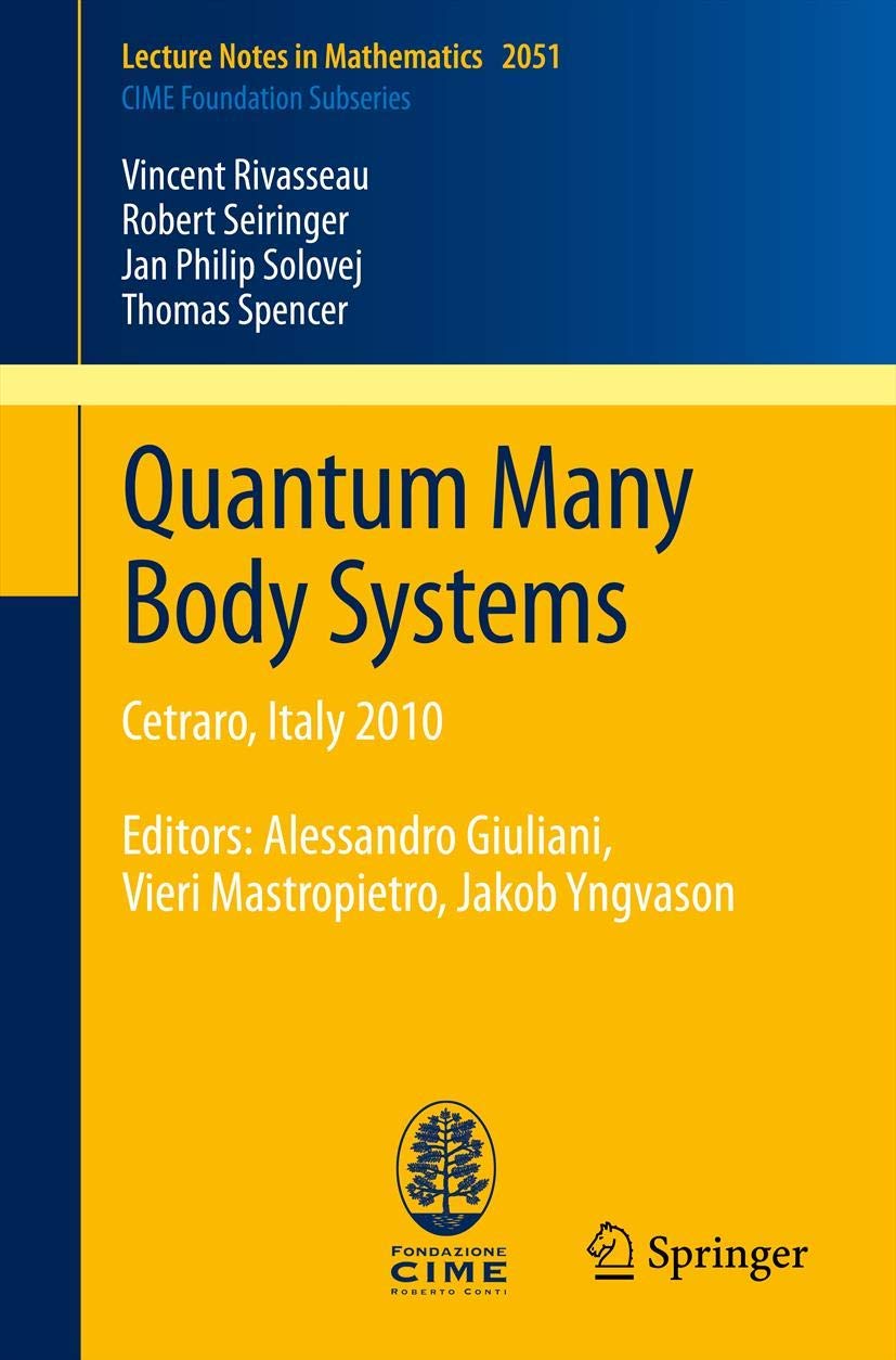 Quantum Many Body Systems: Cetraro, Italy 2010, Editors: Alessandro Giuliani, Vieri Mastropietro, Jakob Yngvason (C.I.M.E. Foundation Subseries, Band 2051)