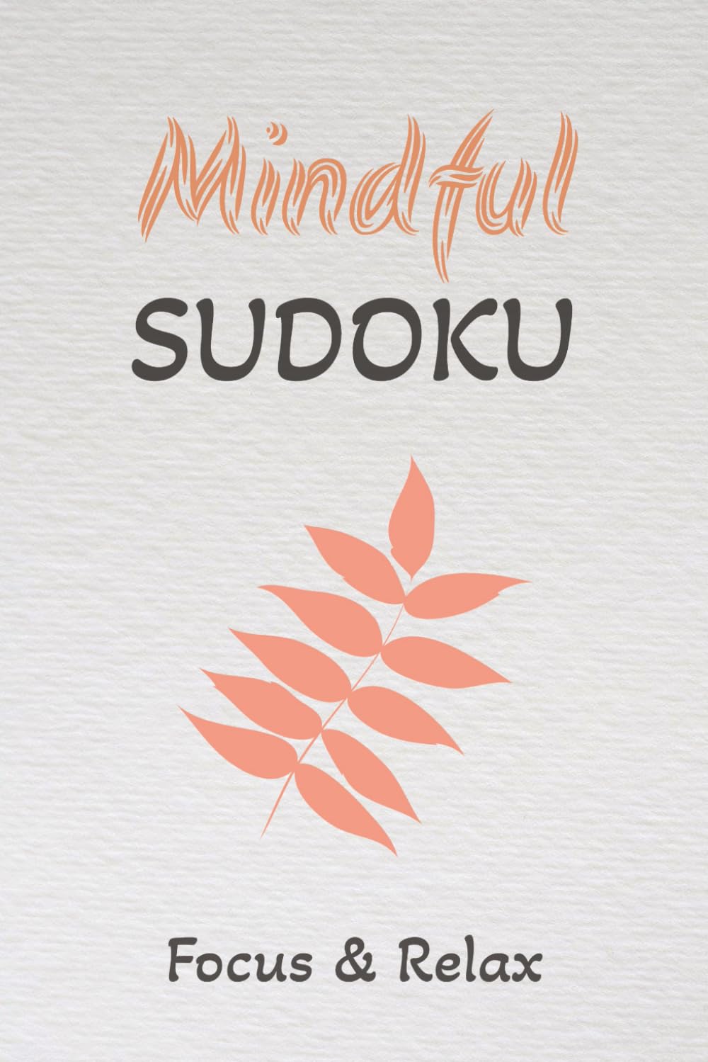 Mindful Sudoku - Focus & Relax - Puzzle Book: Sudoku Puzzles | Help Calm the Mind | Mindfulness, Relax & Focus | 6x9 inches, 110 pages | 50+ puzzles | Solutions Included