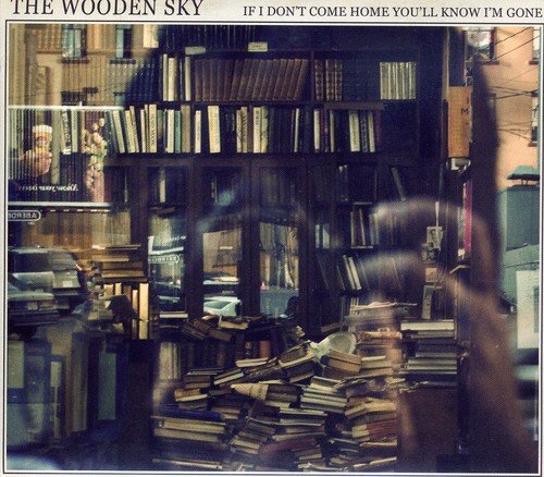 If I Don't Come Home Youll Know [Audio CD] The Wooden Sky; Gavin Gardiner; Simon Walker; Andrew Wyatt; Peter Krpan; Edwin Huizinga; Mika Posen and Jessica Moss