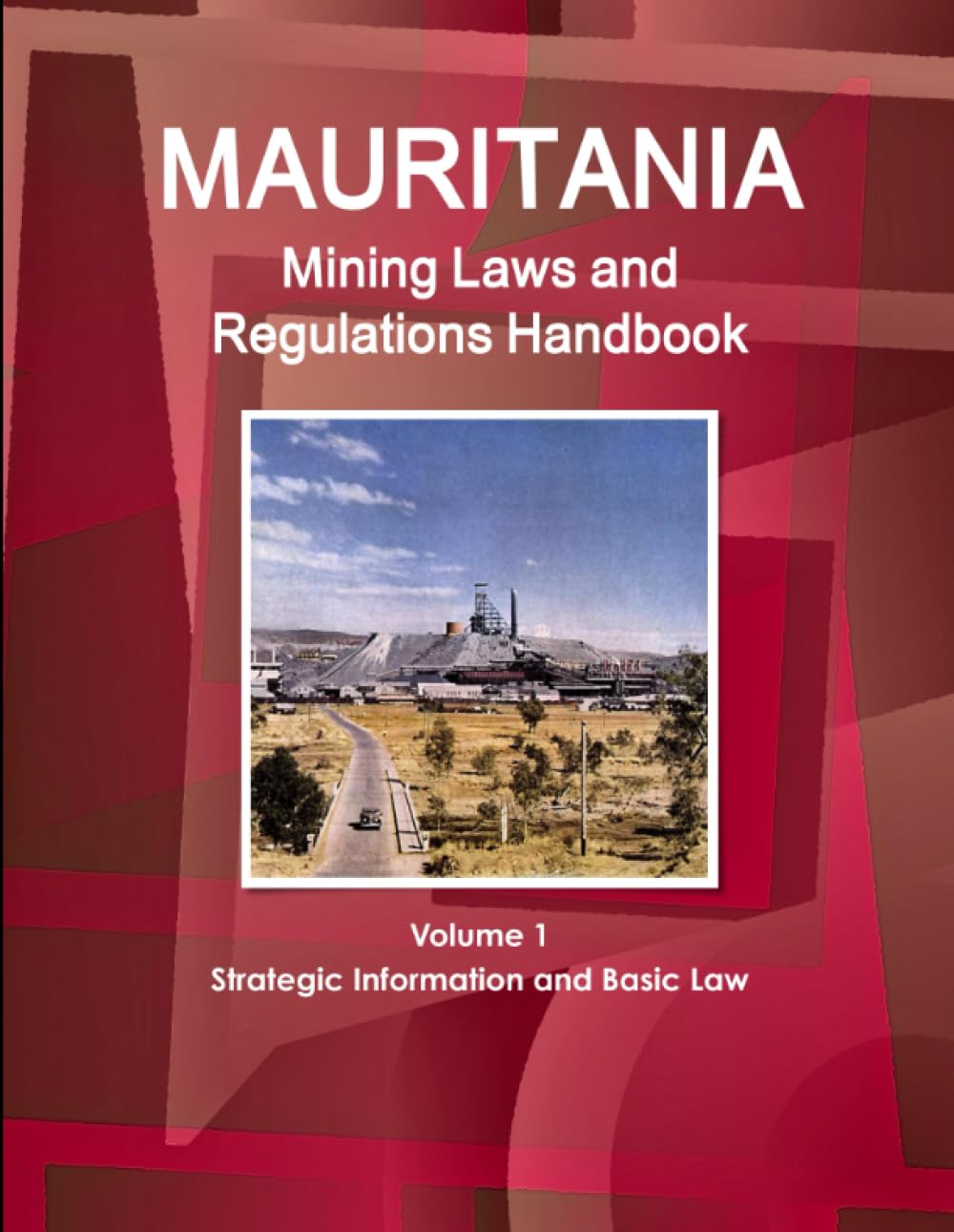 Mauritania Mining Laws and Regulations Handbook Volume 1 Strategic Information and Basic Law (World Law Business Library)