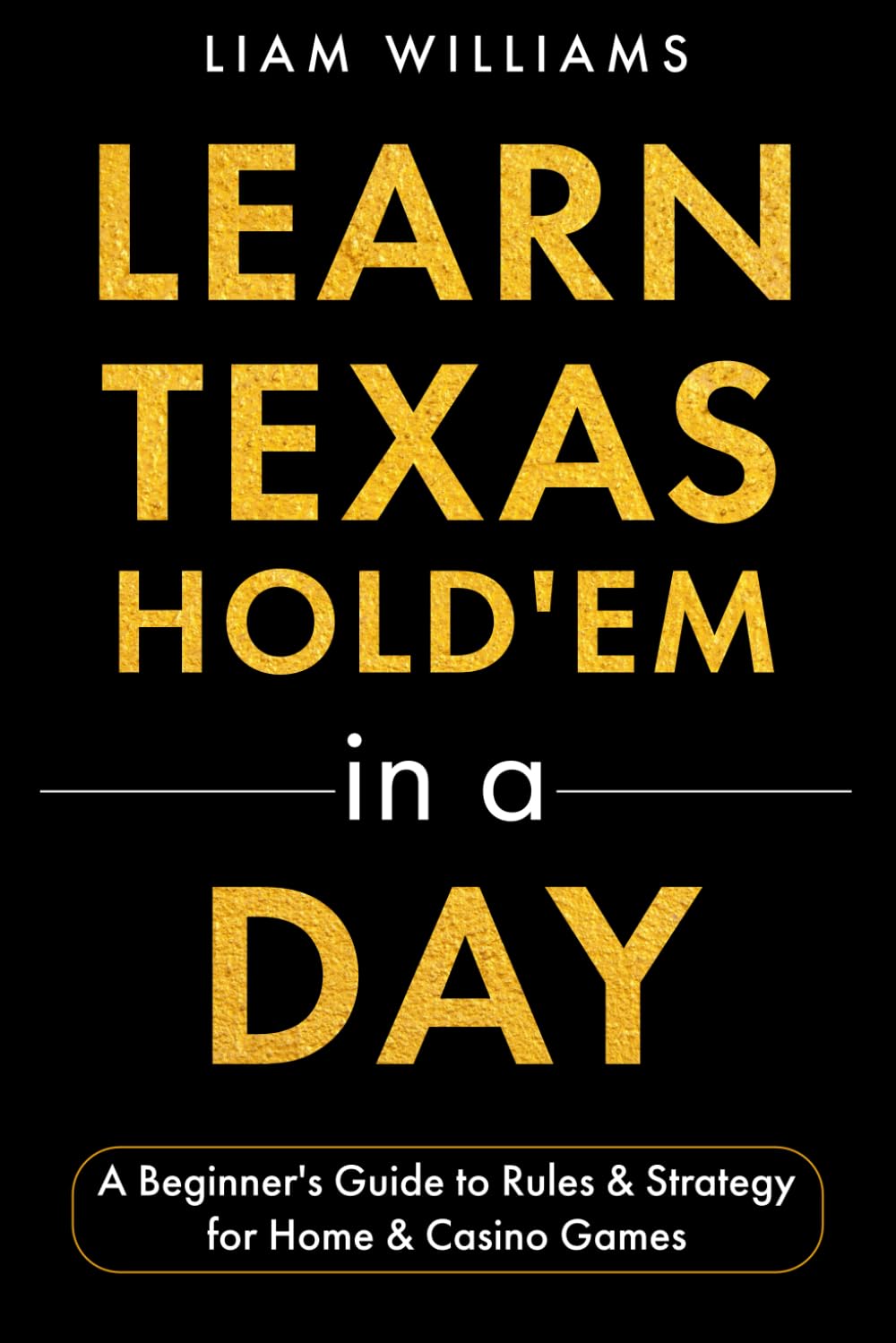 Learn Texas Hold'em in a Day: A Beginner's Guide to Rules & Strategy for Home & Casino Games (Learn Casino Games)