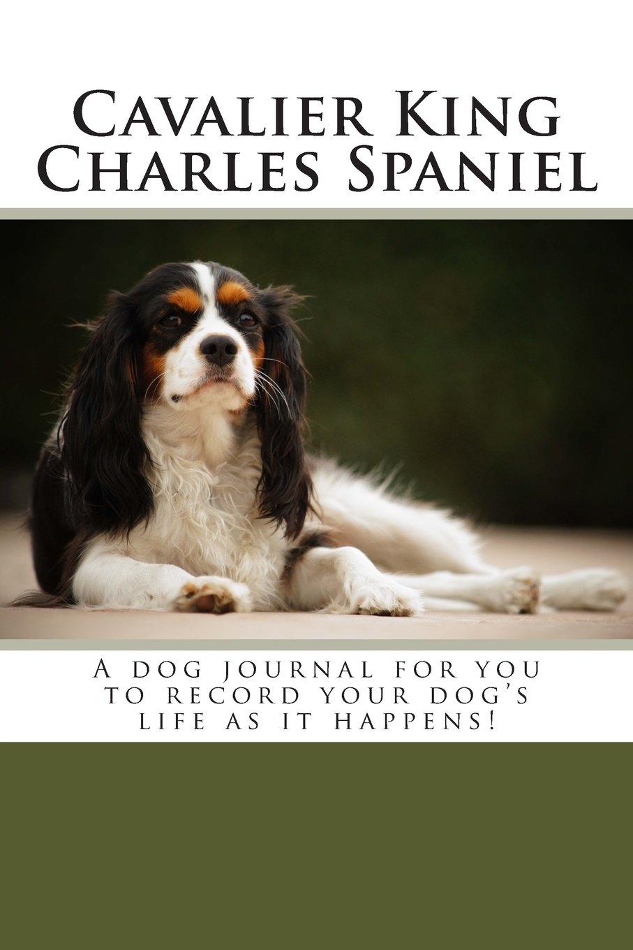 Cavalier King Charles Spaniel: A dog journal for you to record your dog's life as it happens!
