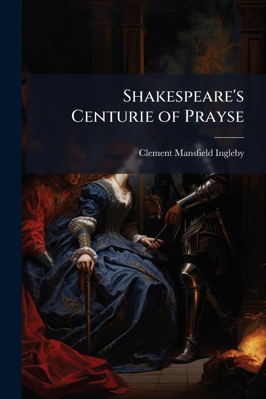 Shakespeare's Centurie of Prayse: Being Materials for a History of Opinion On Shakespeare and His Works, Culled from Writers of the First Century After His Rise
