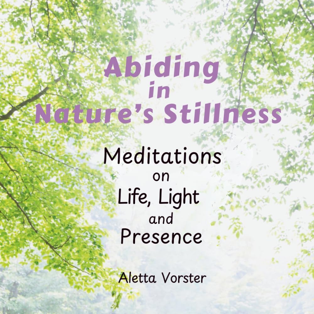 Abiding in Nature's Stillness: Meditations on Life, Light and Presence