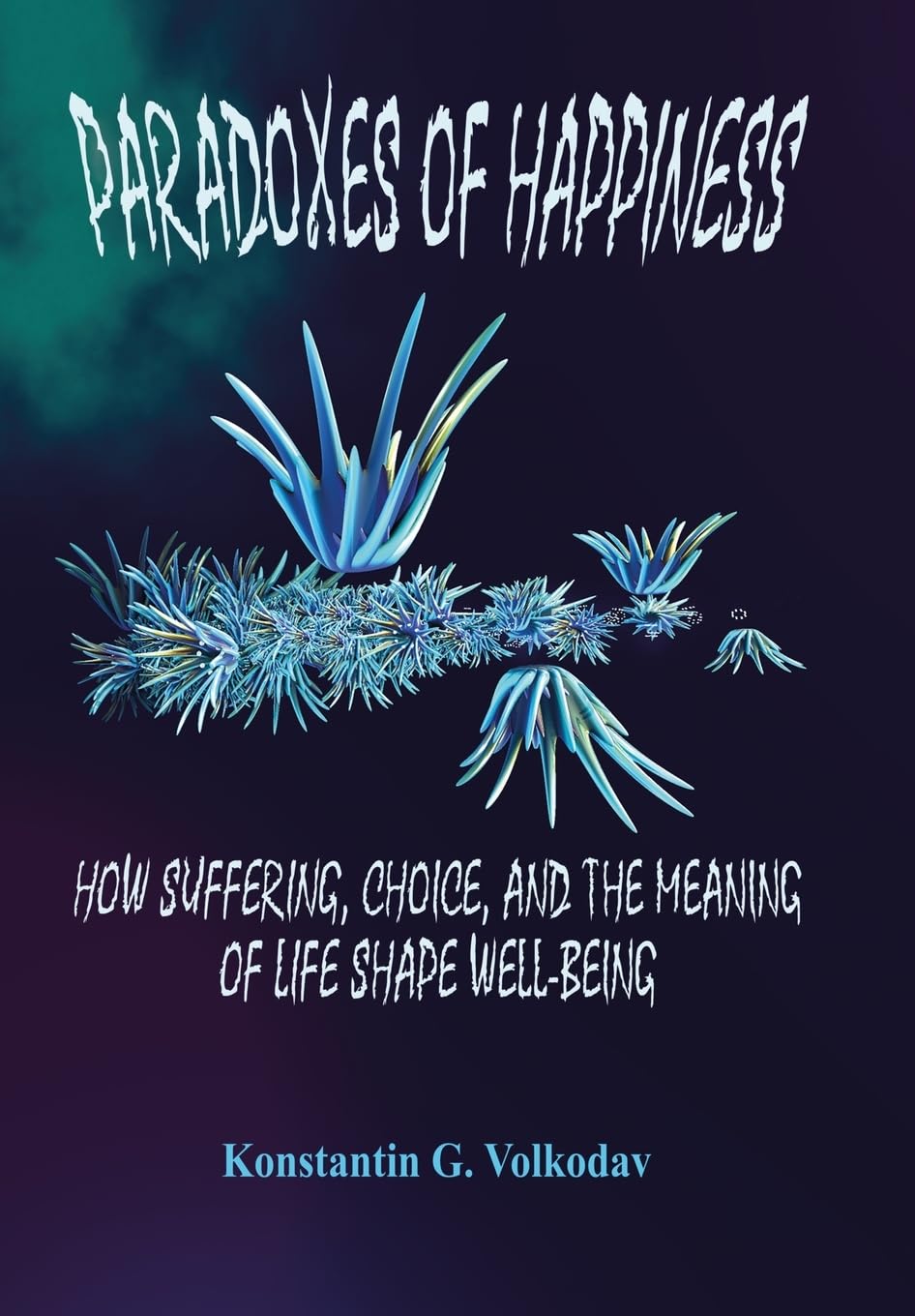 Paradoxes of Happiness: How Suffering, Choice, and the Meaning of Life Shape Well-Being
