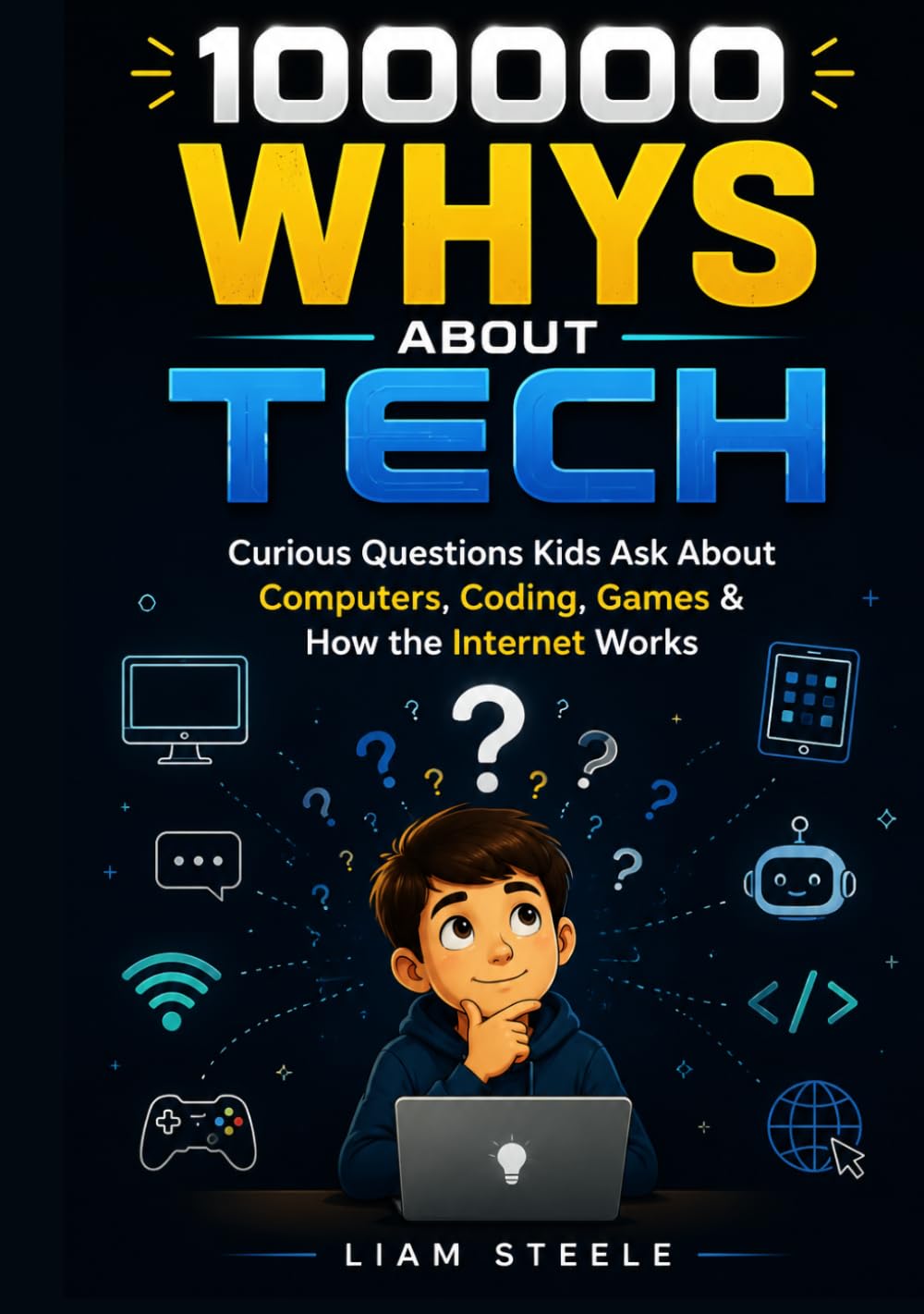 100000 Whys About Tech: Curious Questions Kids Ask About Computers, Coding, Games & How the Internet Works
