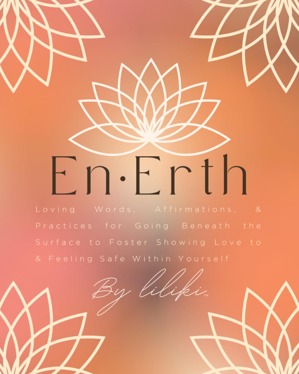 En-Erth: Loving Words, Affirmations, & Practices for Going Beneath the Surface to Foster Showing Love to & Feeling Safe Within Yourself      Paperback – Large Print, April 25, 2025
