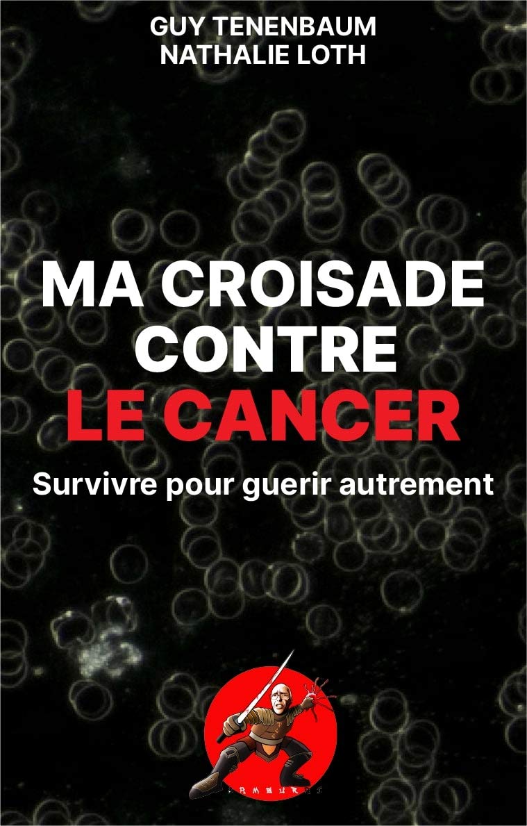 Ma croisade contre le cancer Survivre pour guérir autrement eBook