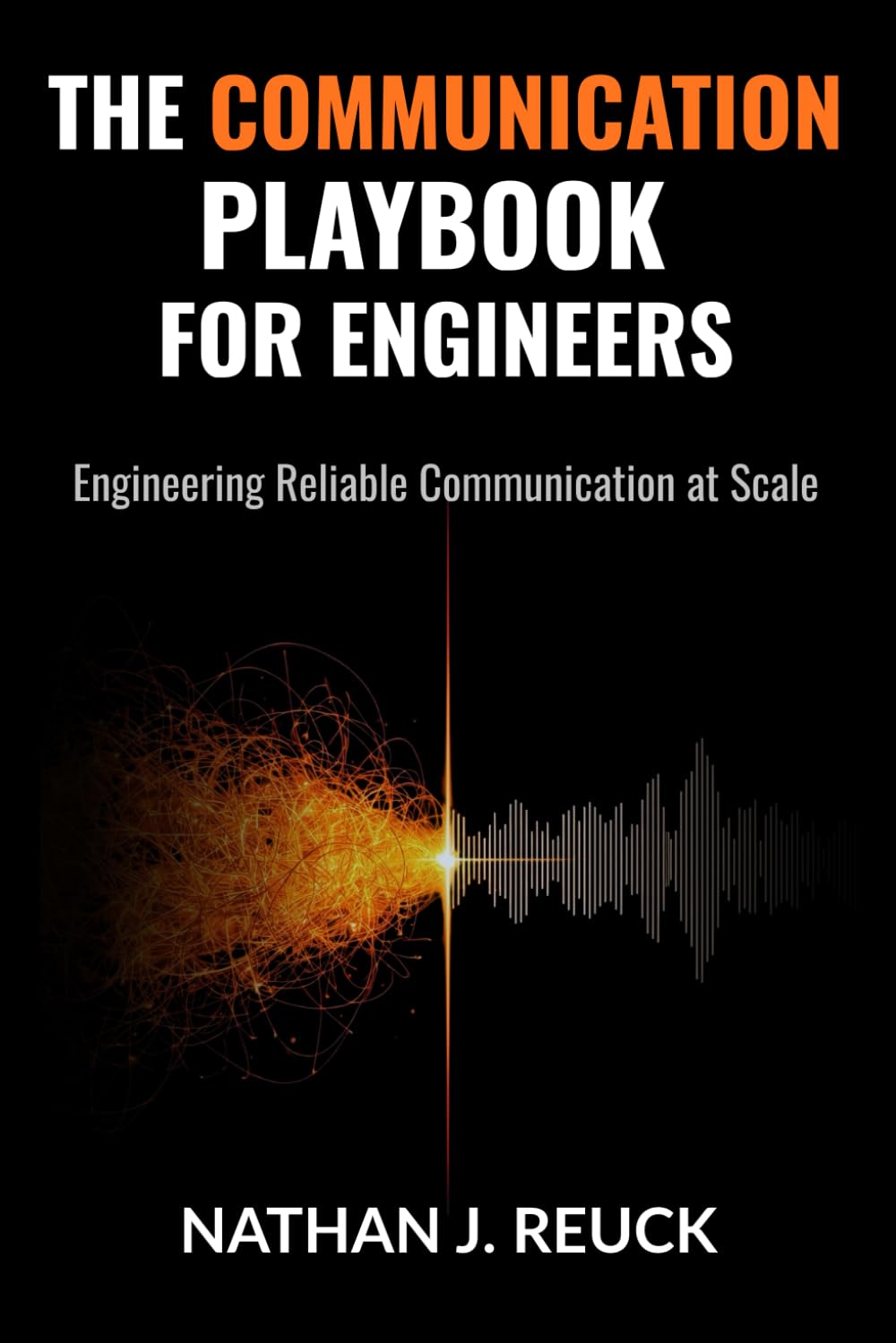 The Communication Playbook for Engineers: Engineering Reliable Communication at Scale