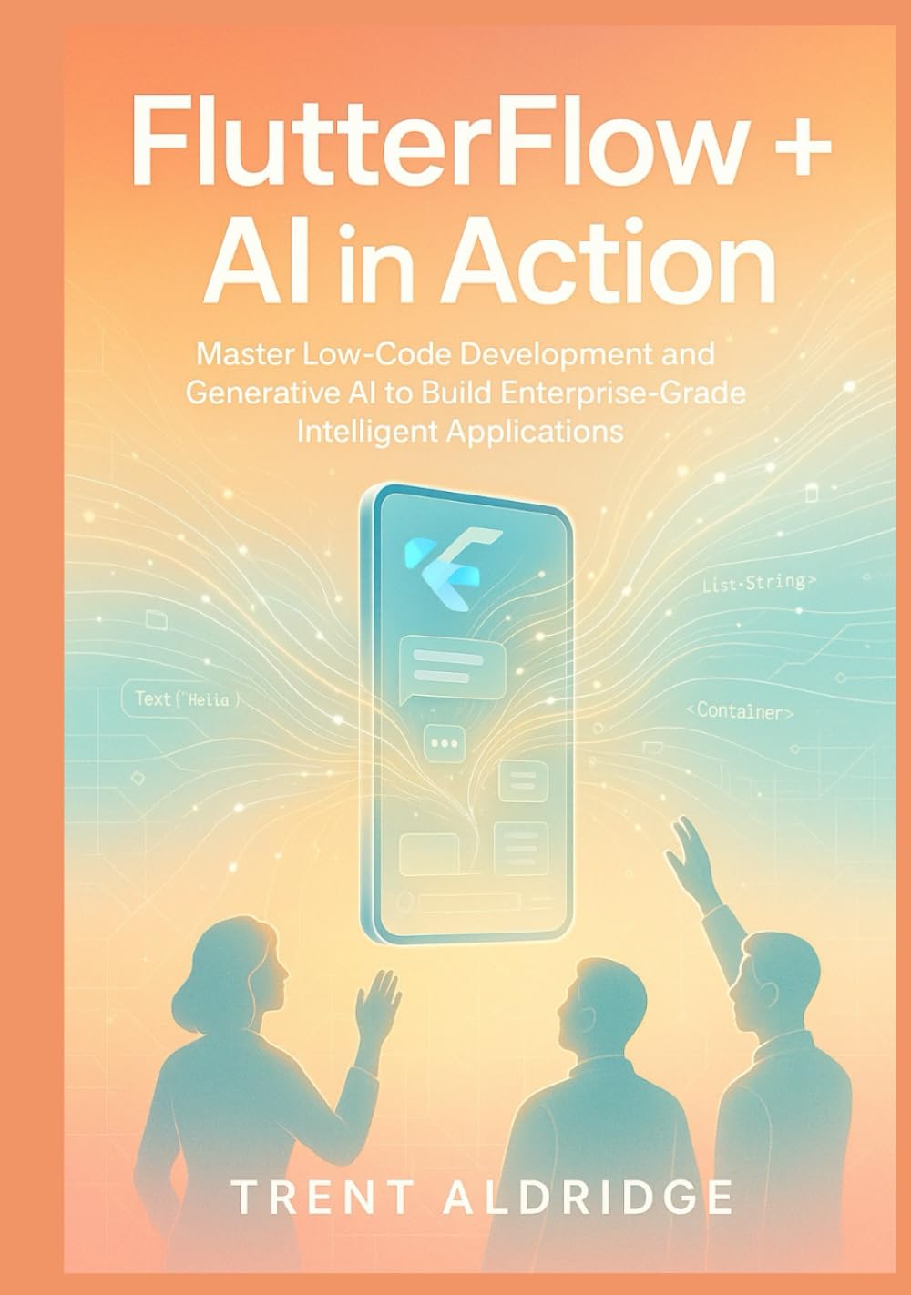 FLUTTERFLOW + AI IN ACTION: Master Low-Code Development and Generative AI to Build Enterprise-Grade Intelligent Applications