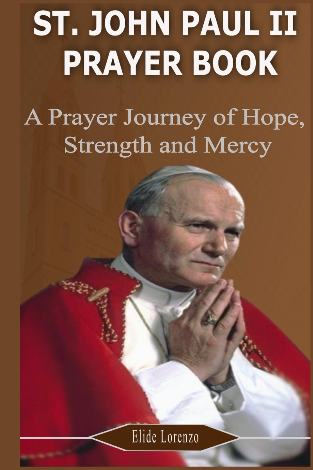 ST. JOHN PAUL II PRAYER BOOK: A Prayer Journey of Hope, Strength, and Mercy