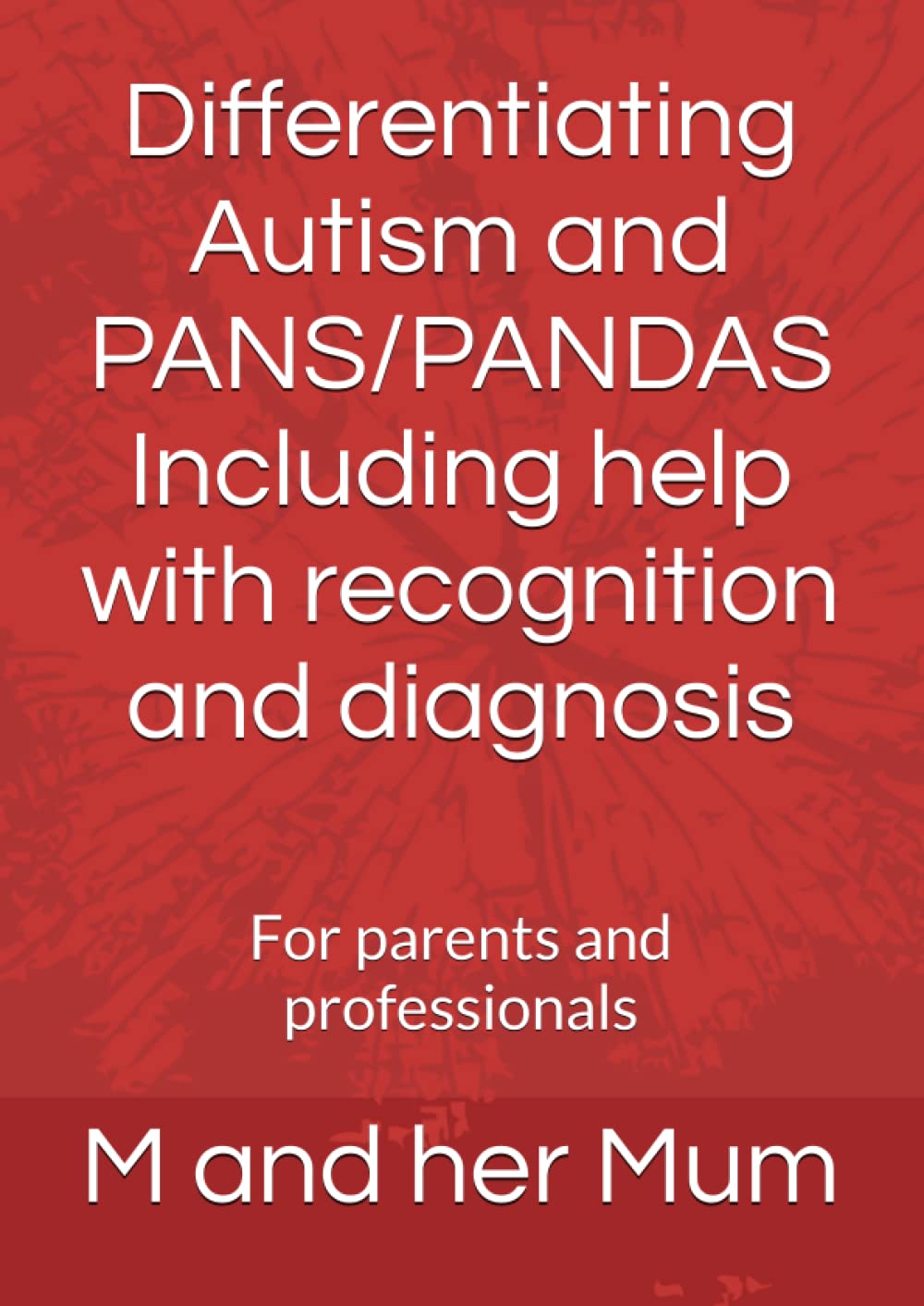 Differentiating Autism and PANS/PANDAS Including help with recognition and diagnosis: For parents and professionals