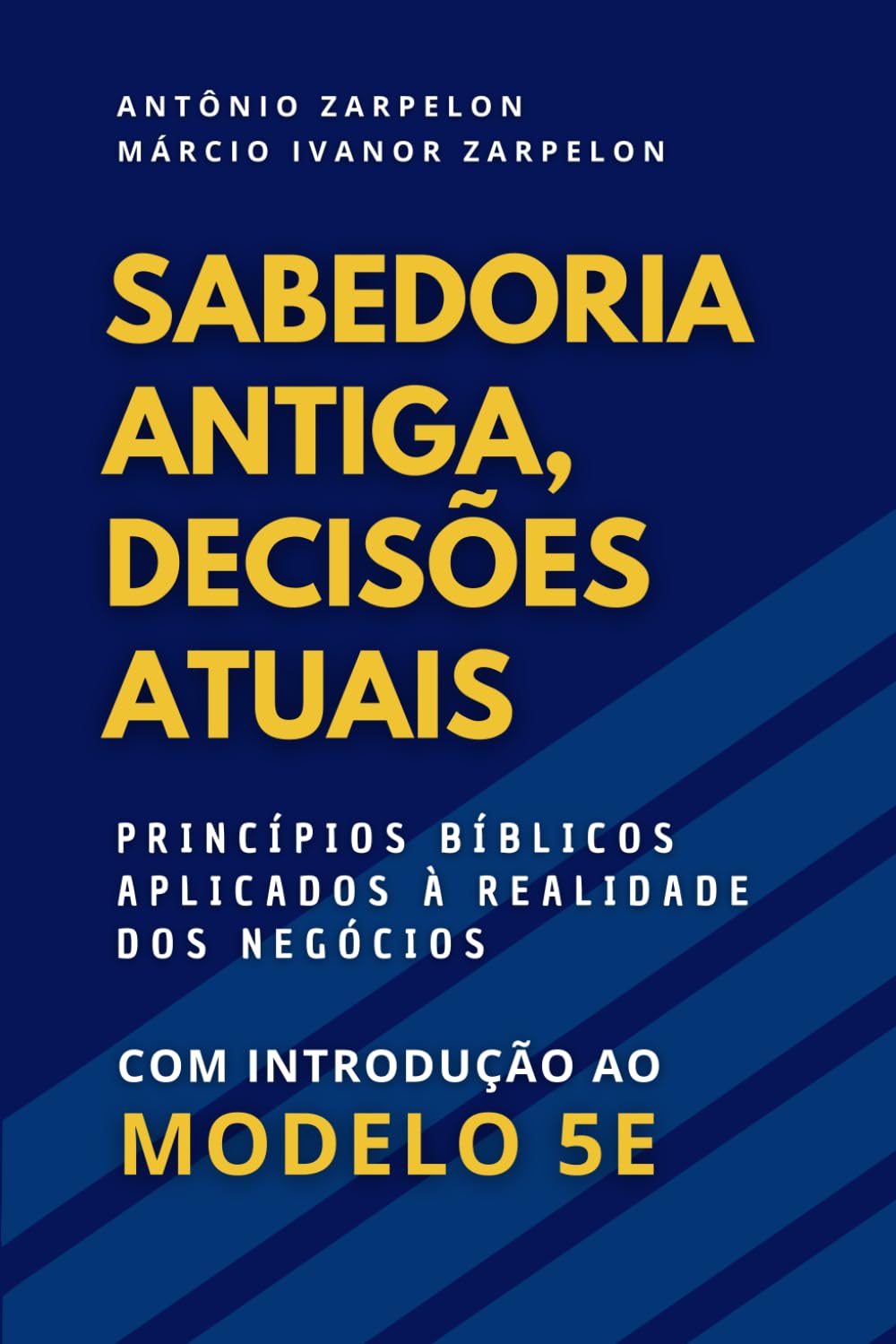 Sabedoria Antiga, Decisões Atuais: Princípios bíblicos aplicados à realidade dos negócios. Uma introdução ao Modelo 5E