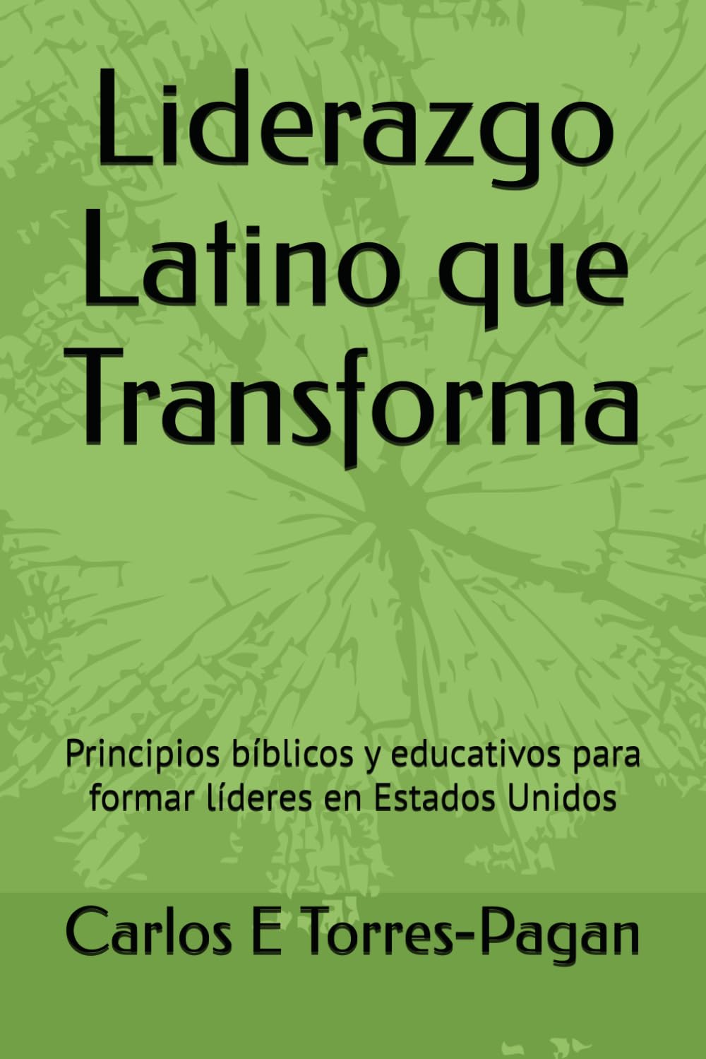 Liderazgo Latino que Transforma: Principios bíblicos y educativos para formar líderes en Estados Unidos