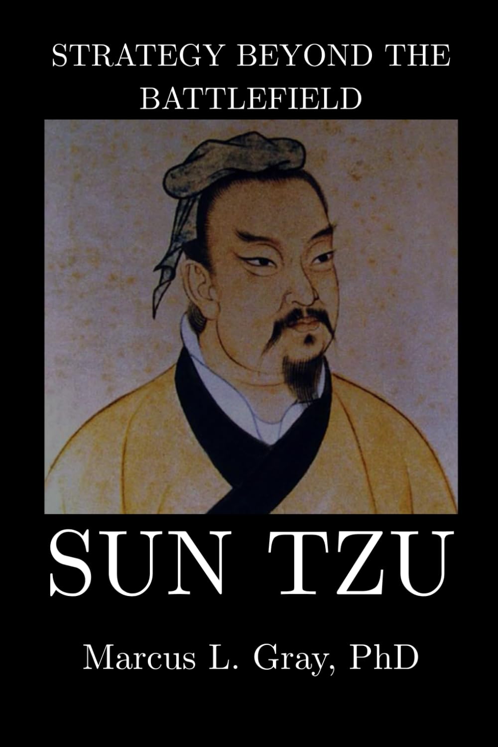 Strategy Beyond the Battlefield: Sun Tzu: How Thinking Clearly Wins Without Fighting: Strategy, Foresight, Restraint, and Leadership
