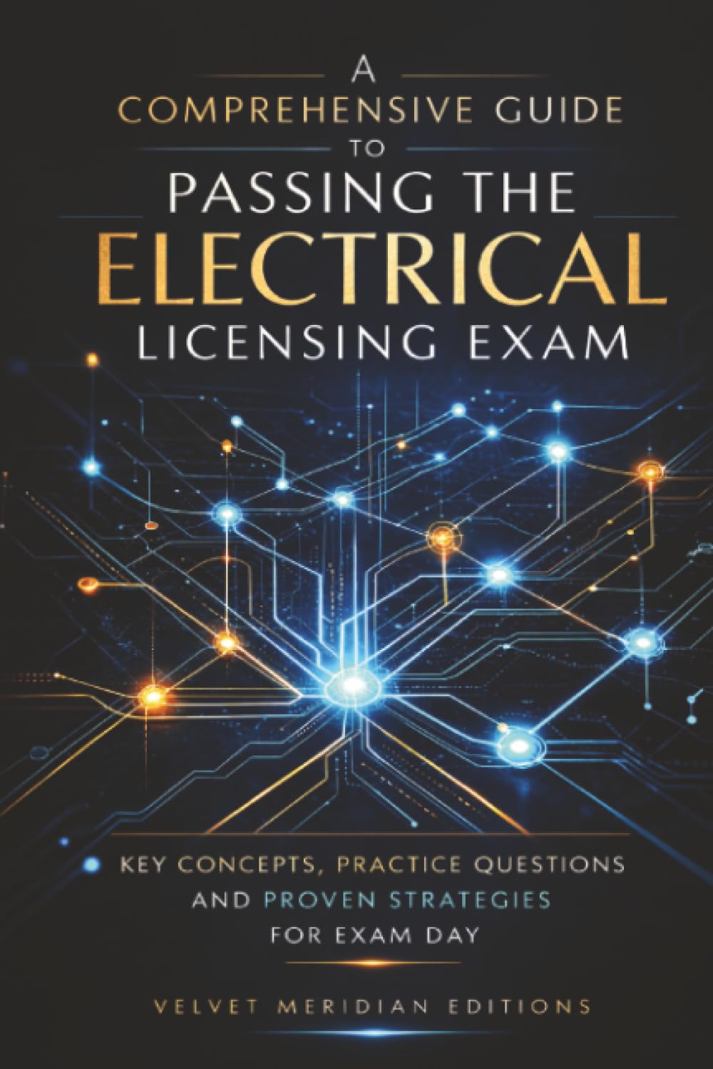 A Comprehensive Guide to Passing the Electrical Licensing Exam: Key Concepts, Practice Questions, and Proven Strategies for Exam Day