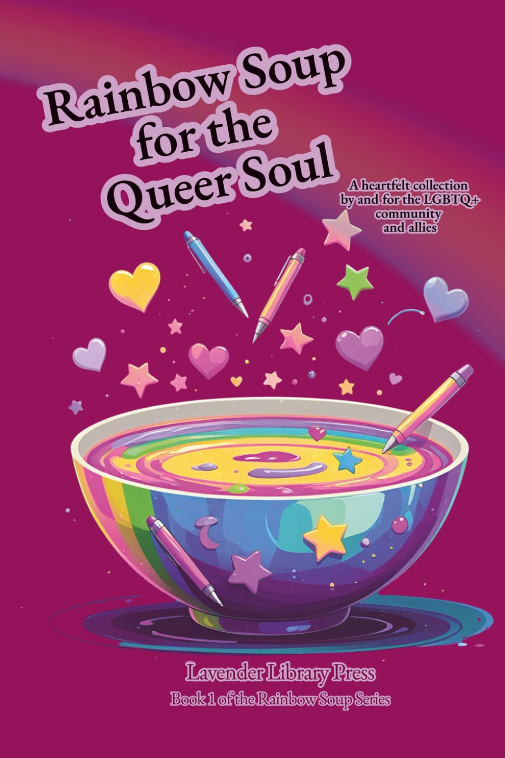 Rainbow Soup for the Queer Soul: A heart-led collection of poems from the LGBTQ+ Community and Allies