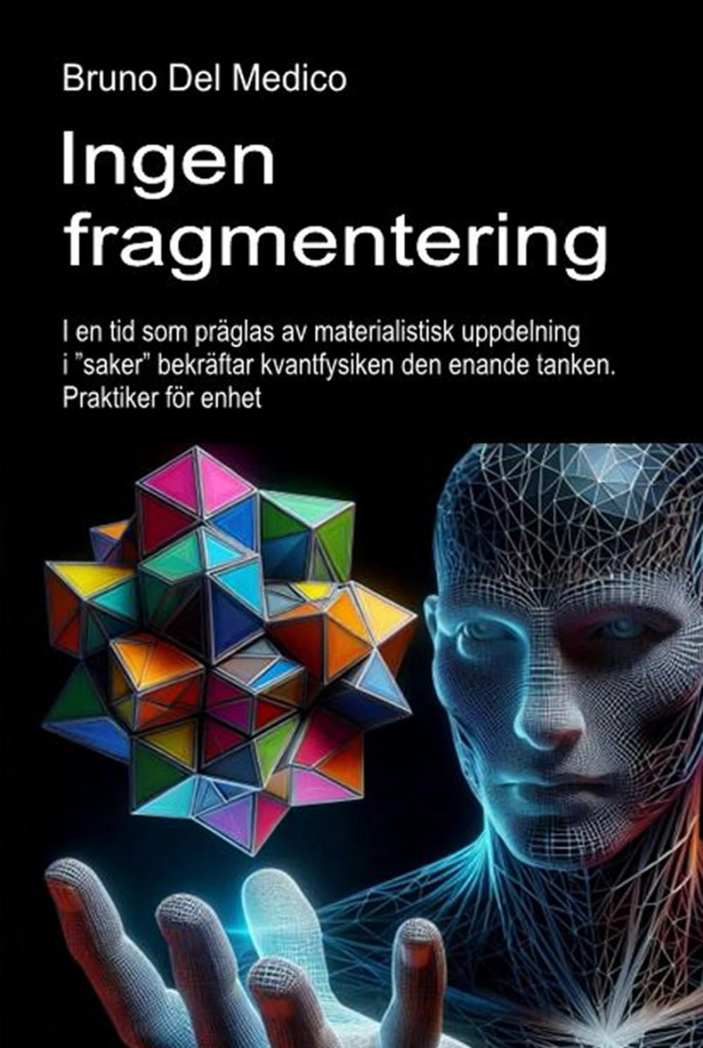 Ingen fragmentering: I en tid som präglas av materialistisk uppdelning i ”saker” bekräftar kvantfysiken den enande tanken. Praktiker för enhet. ... ... Publikationer av Bruno Del Medico på svenska)